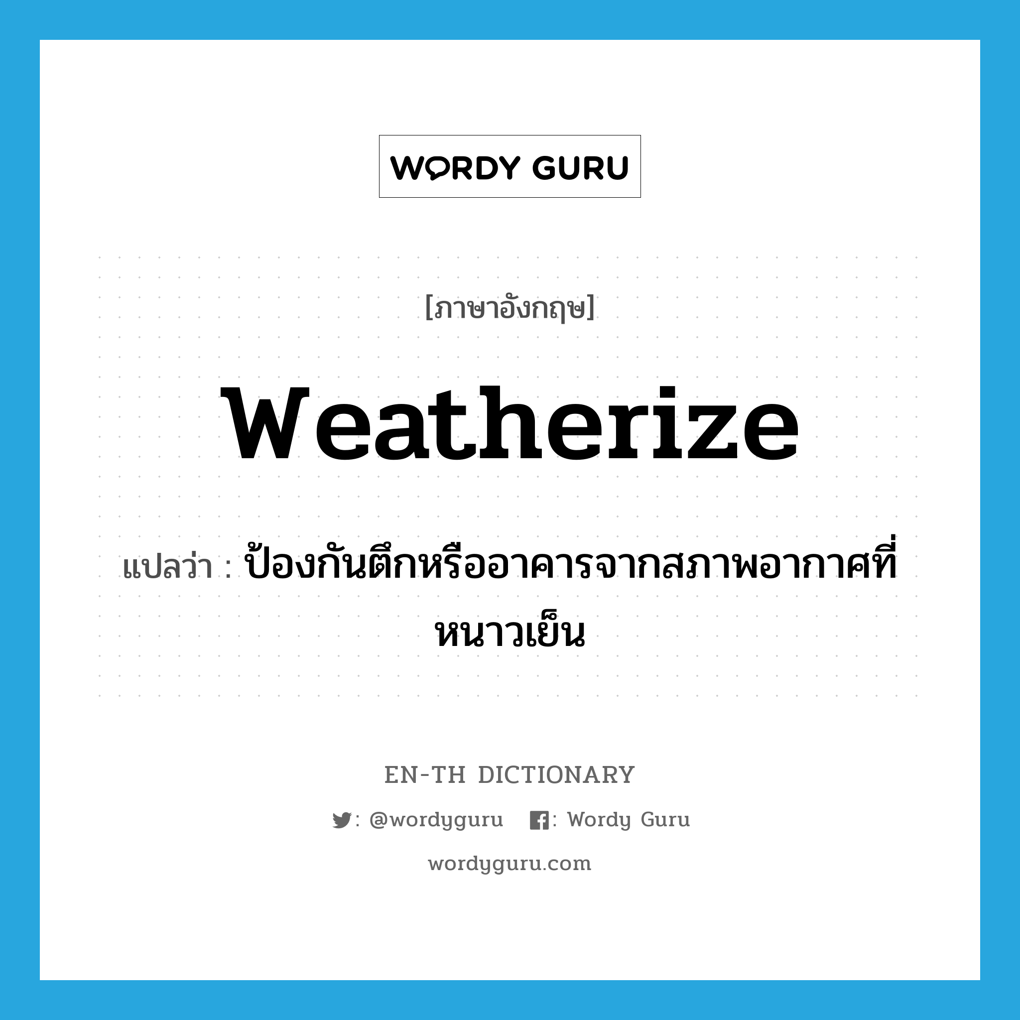 weatherize แปลว่า?, คำศัพท์ภาษาอังกฤษ weatherize แปลว่า ป้องกันตึกหรืออาคารจากสภาพอากาศที่หนาวเย็น ประเภท VT หมวด VT