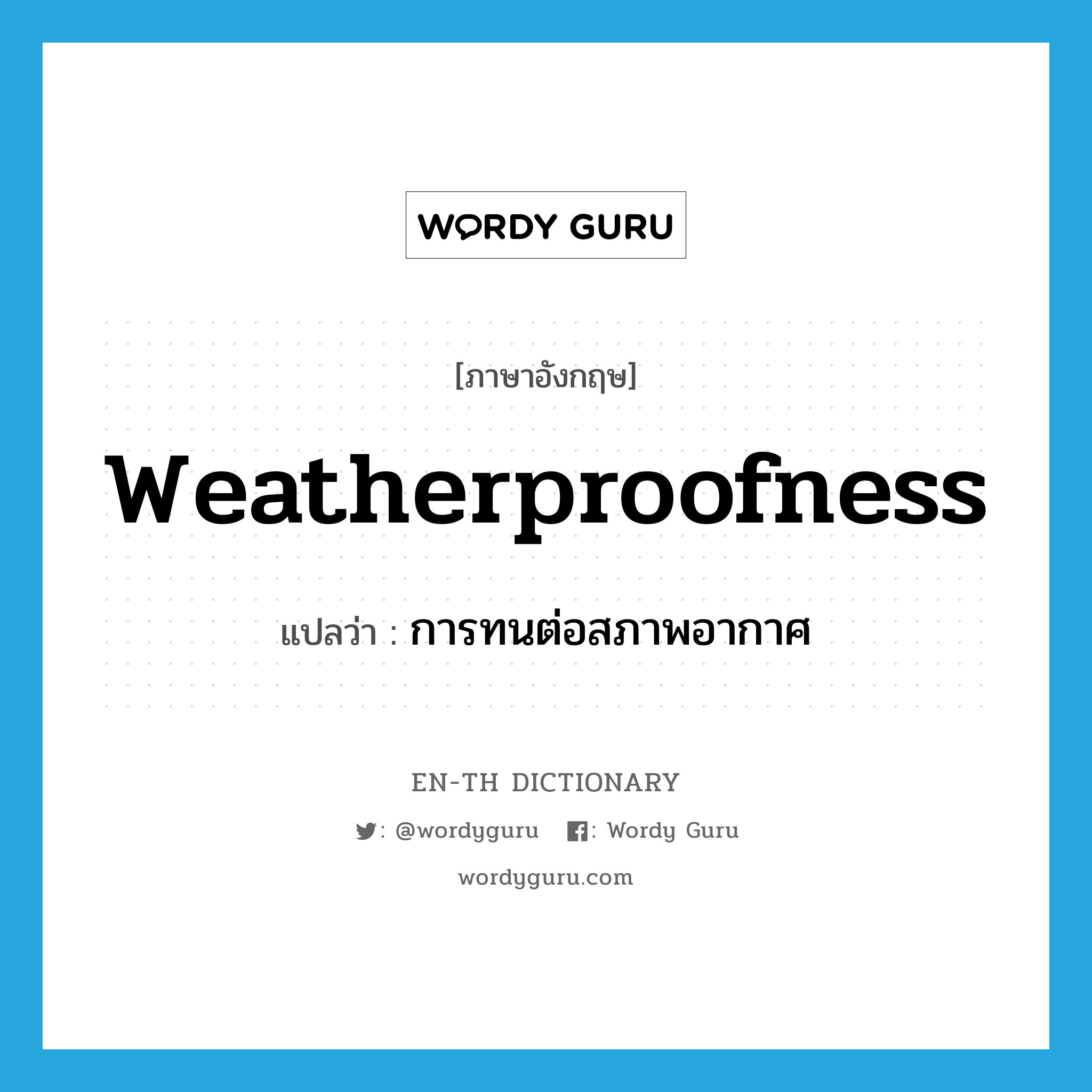 weatherproofness แปลว่า?, คำศัพท์ภาษาอังกฤษ weatherproofness แปลว่า การทนต่อสภาพอากาศ ประเภท N หมวด N