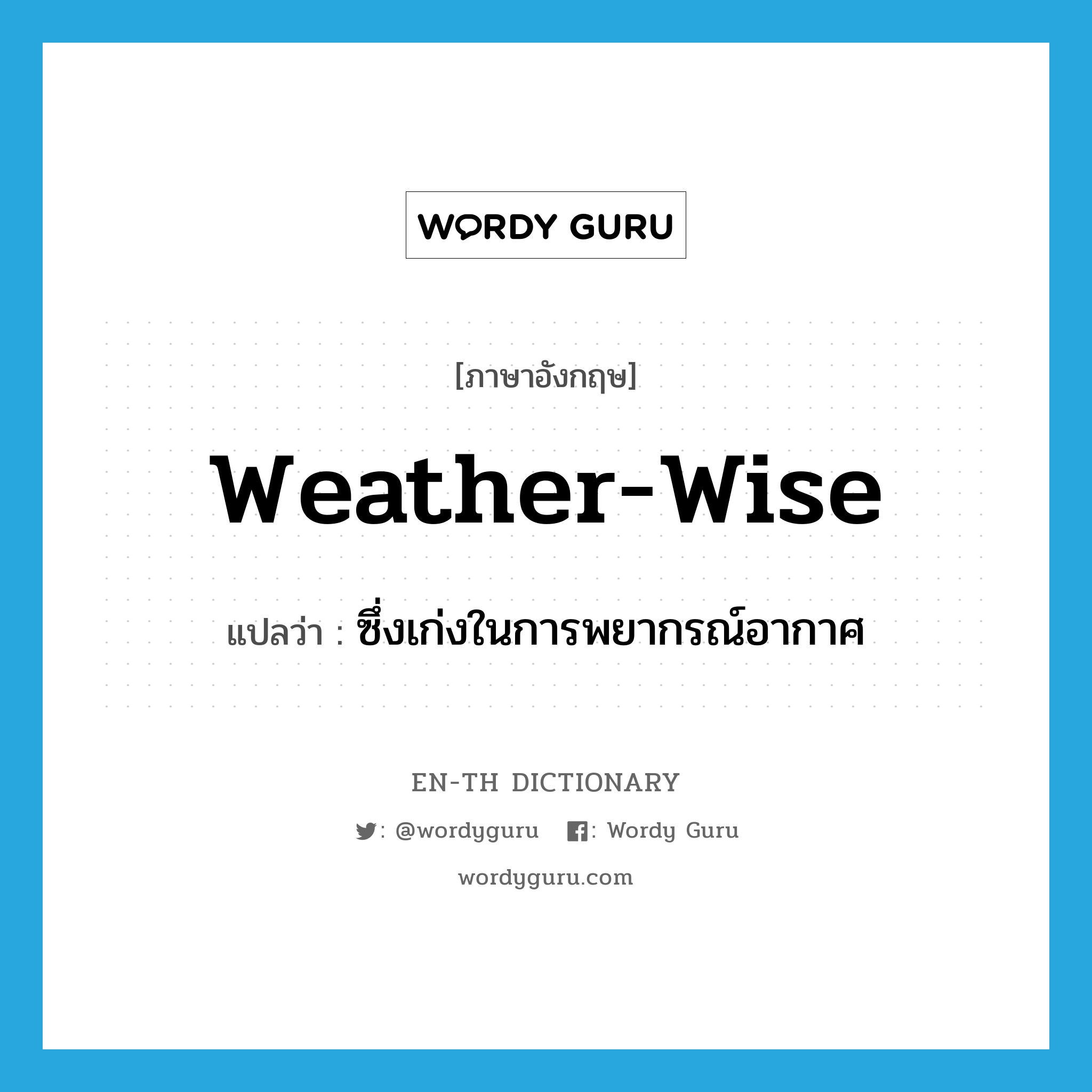 weather-wise แปลว่า?, คำศัพท์ภาษาอังกฤษ weather-wise แปลว่า ซึ่งเก่งในการพยากรณ์อากาศ ประเภท ADJ หมวด ADJ