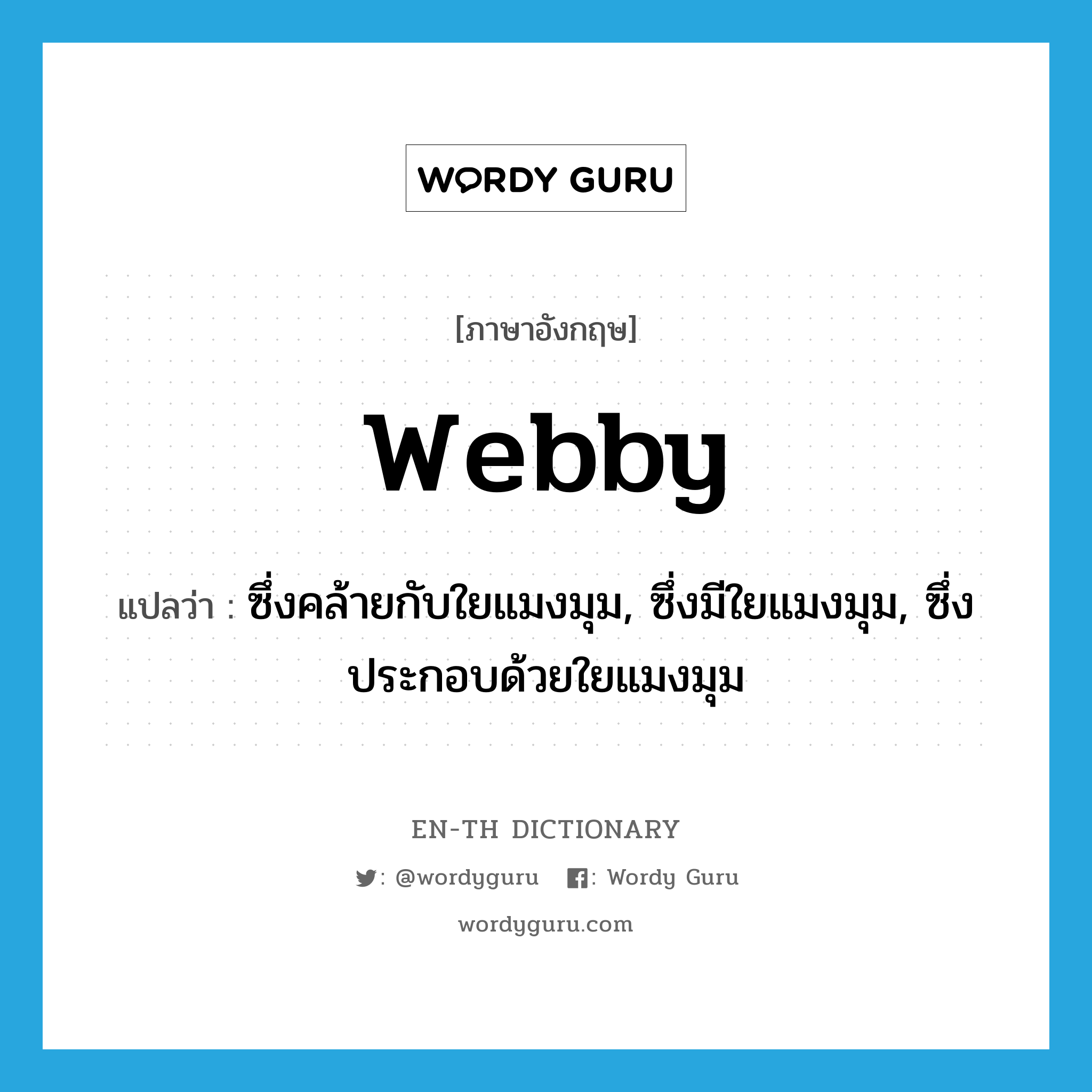 webby แปลว่า?, คำศัพท์ภาษาอังกฤษ webby แปลว่า ซึ่งคล้ายกับใยแมงมุม, ซึ่งมีใยแมงมุม, ซึ่งประกอบด้วยใยแมงมุม ประเภท ADJ หมวด ADJ