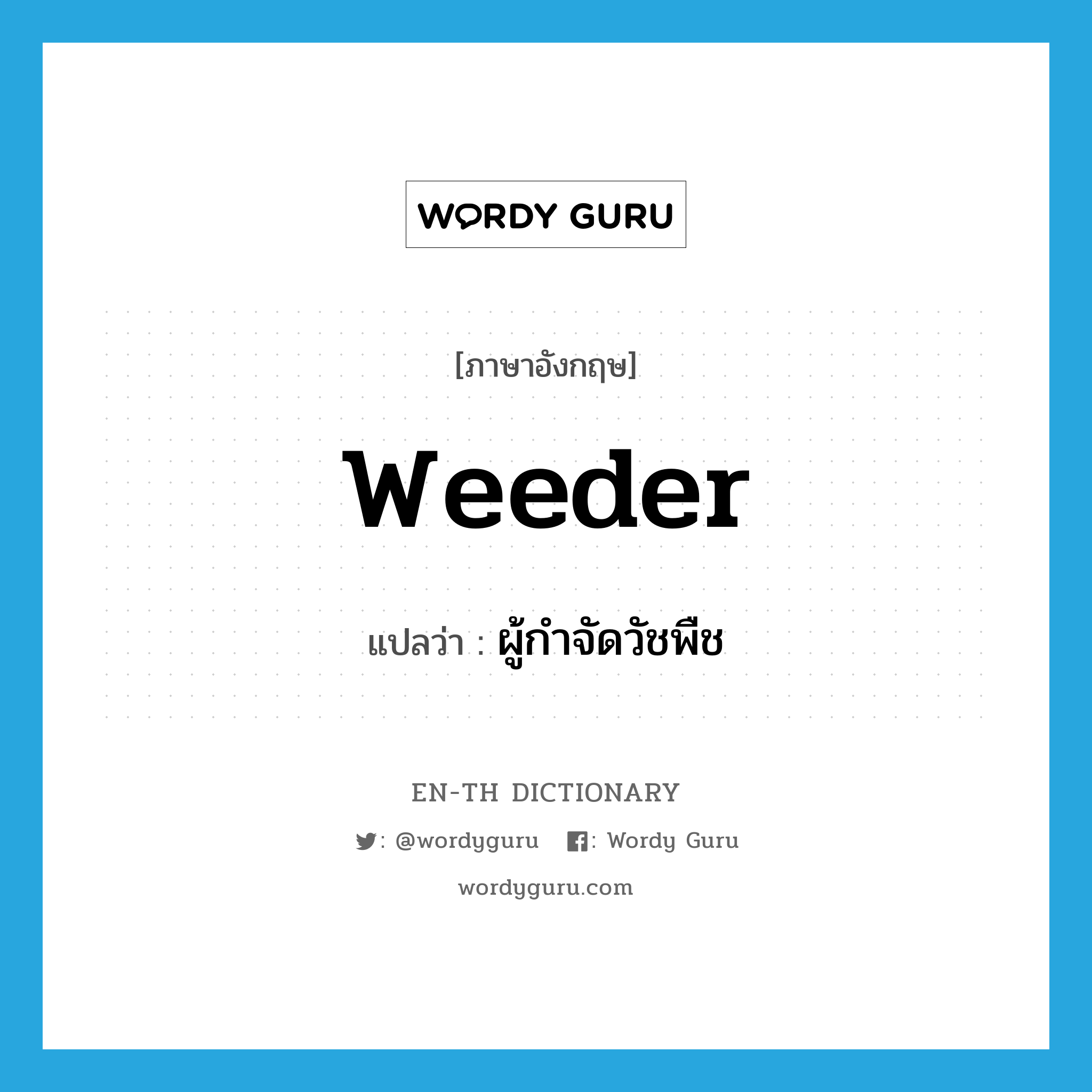 weeder แปลว่า?, คำศัพท์ภาษาอังกฤษ weeder แปลว่า ผู้กำจัดวัชพืช ประเภท N หมวด N