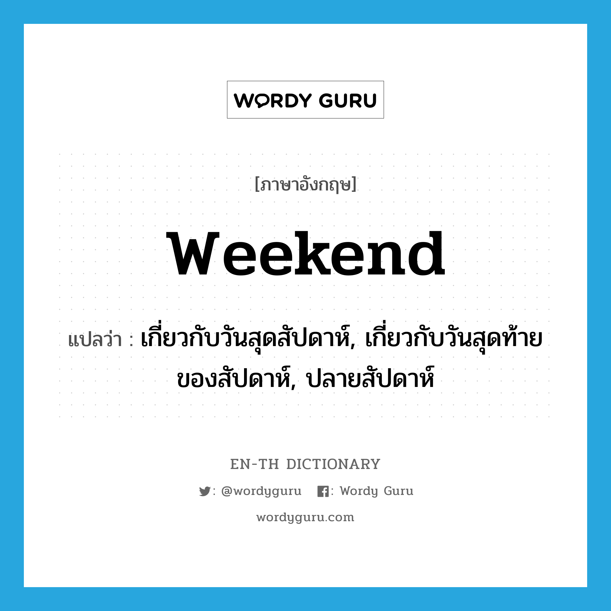 weekend แปลว่า?, คำศัพท์ภาษาอังกฤษ weekend แปลว่า เกี่ยวกับวันสุดสัปดาห์, เกี่ยวกับวันสุดท้ายของสัปดาห์, ปลายสัปดาห์ ประเภท ADJ หมวด ADJ