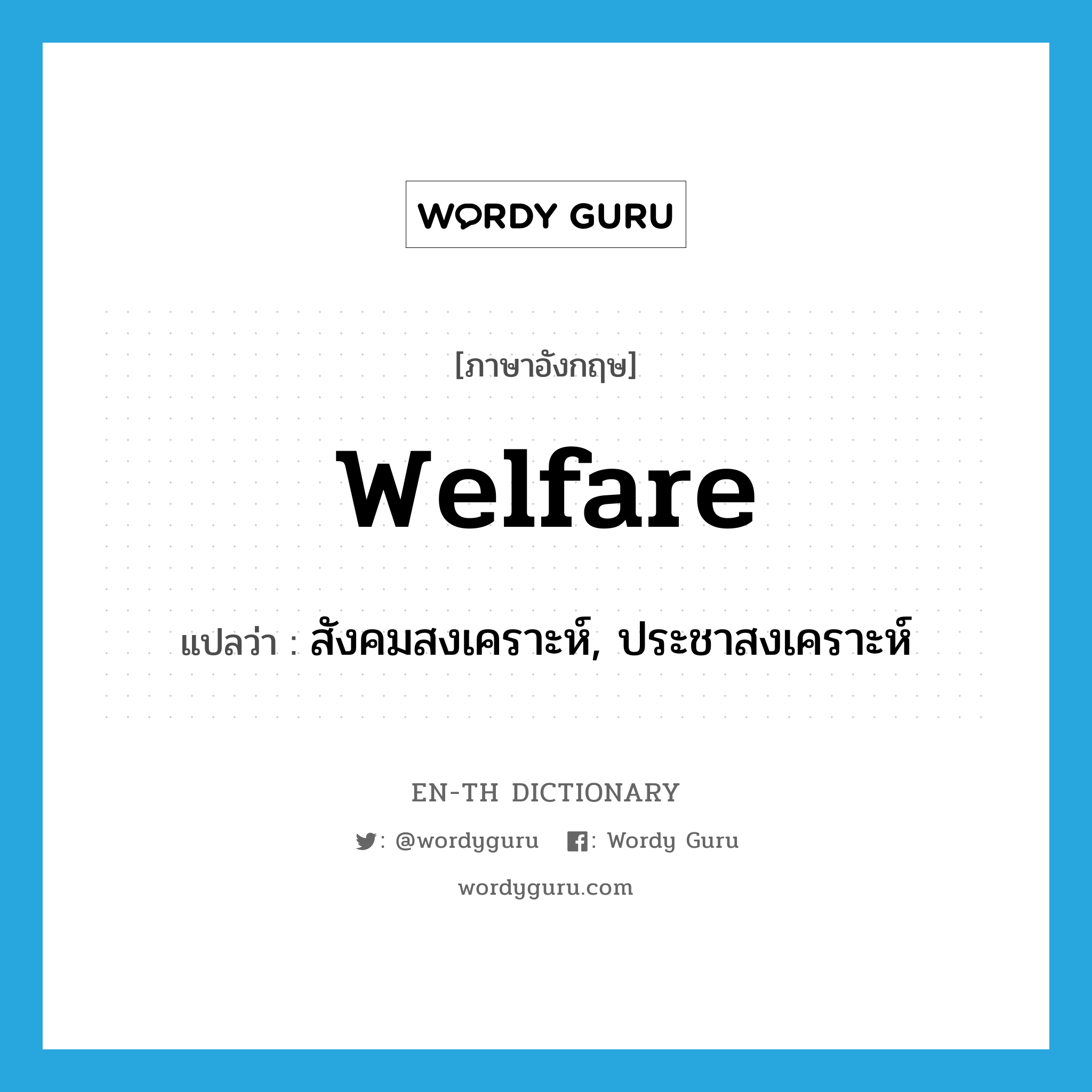 welfare แปลว่า?, คำศัพท์ภาษาอังกฤษ welfare แปลว่า สังคมสงเคราะห์, ประชาสงเคราะห์ ประเภท N หมวด N