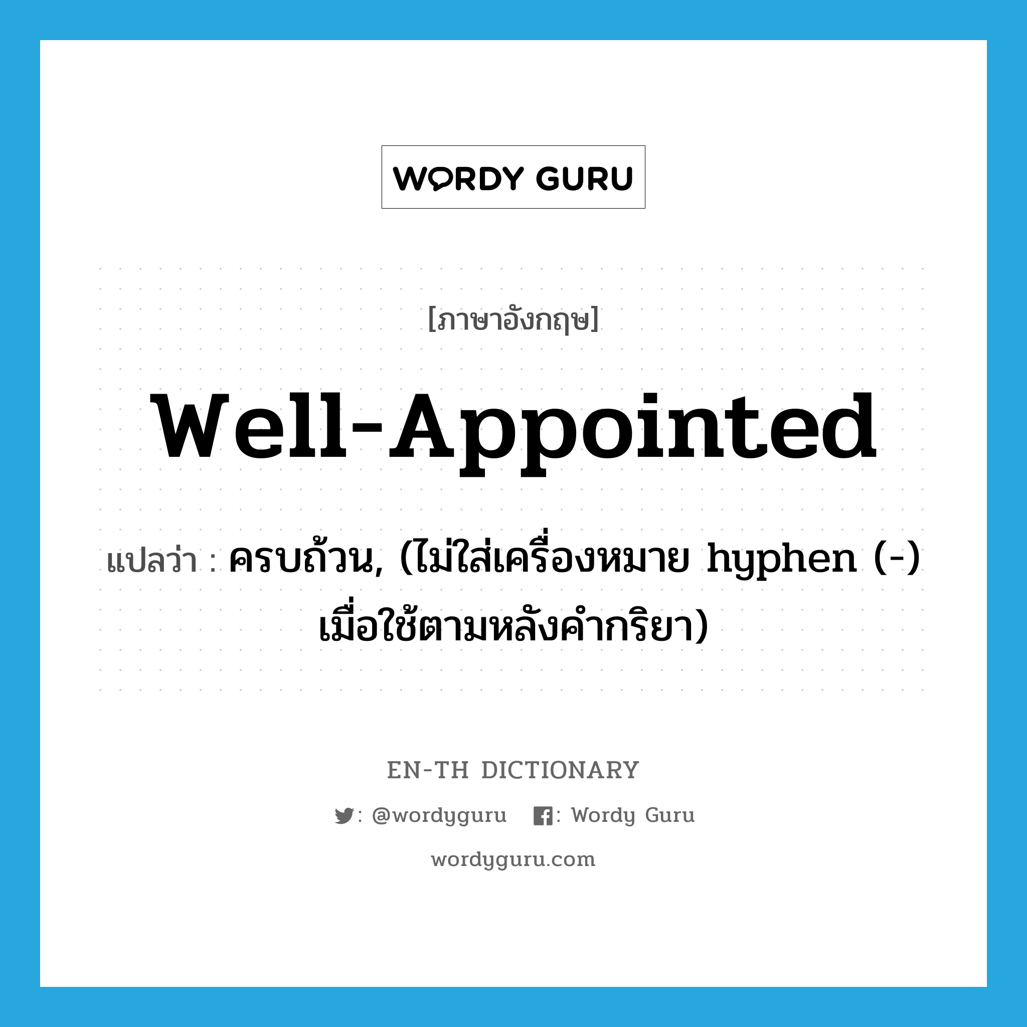 well-appointed แปลว่า?, คำศัพท์ภาษาอังกฤษ well-appointed แปลว่า ครบถ้วน, (ไม่ใส่เครื่องหมาย hyphen (-) เมื่อใช้ตามหลังคำกริยา) ประเภท ADJ หมวด ADJ