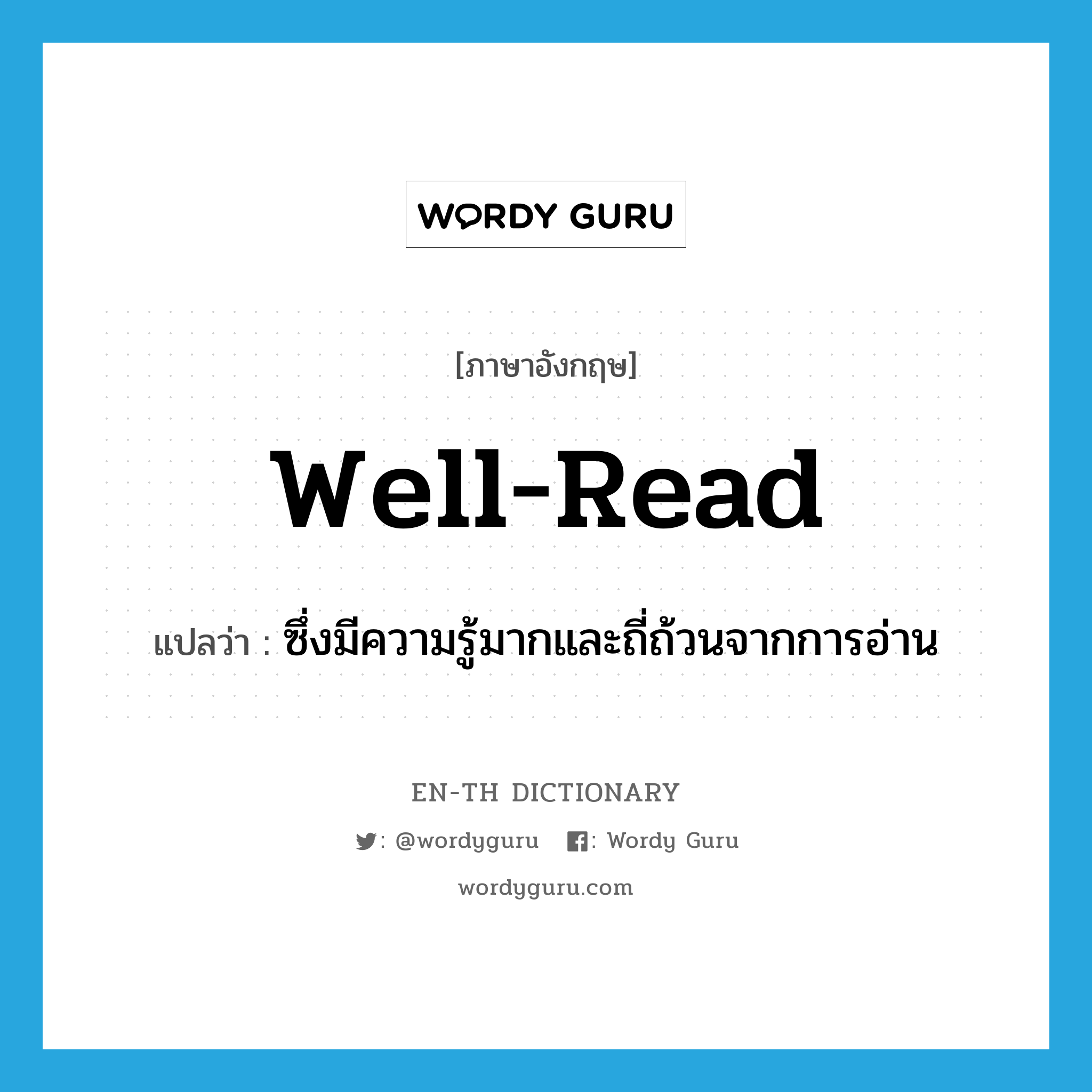 well-read แปลว่า?, คำศัพท์ภาษาอังกฤษ well-read แปลว่า ซึ่งมีความรู้มากและถี่ถ้วนจากการอ่าน ประเภท ADJ หมวด ADJ