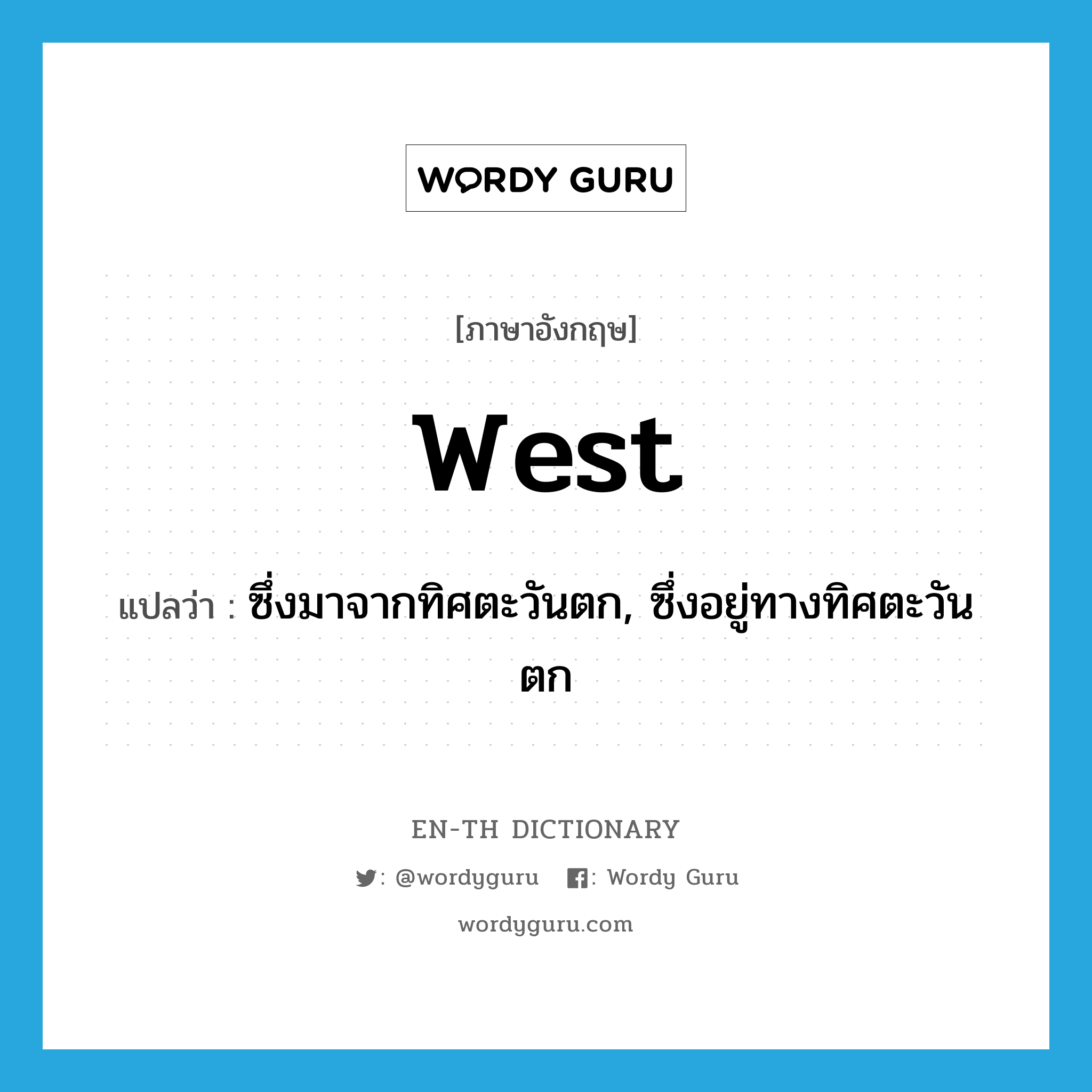 West แปลว่า?, คำศัพท์ภาษาอังกฤษ west แปลว่า ซึ่งมาจากทิศตะวันตก, ซึ่งอยู่ทางทิศตะวันตก ประเภท ADJ หมวด ADJ