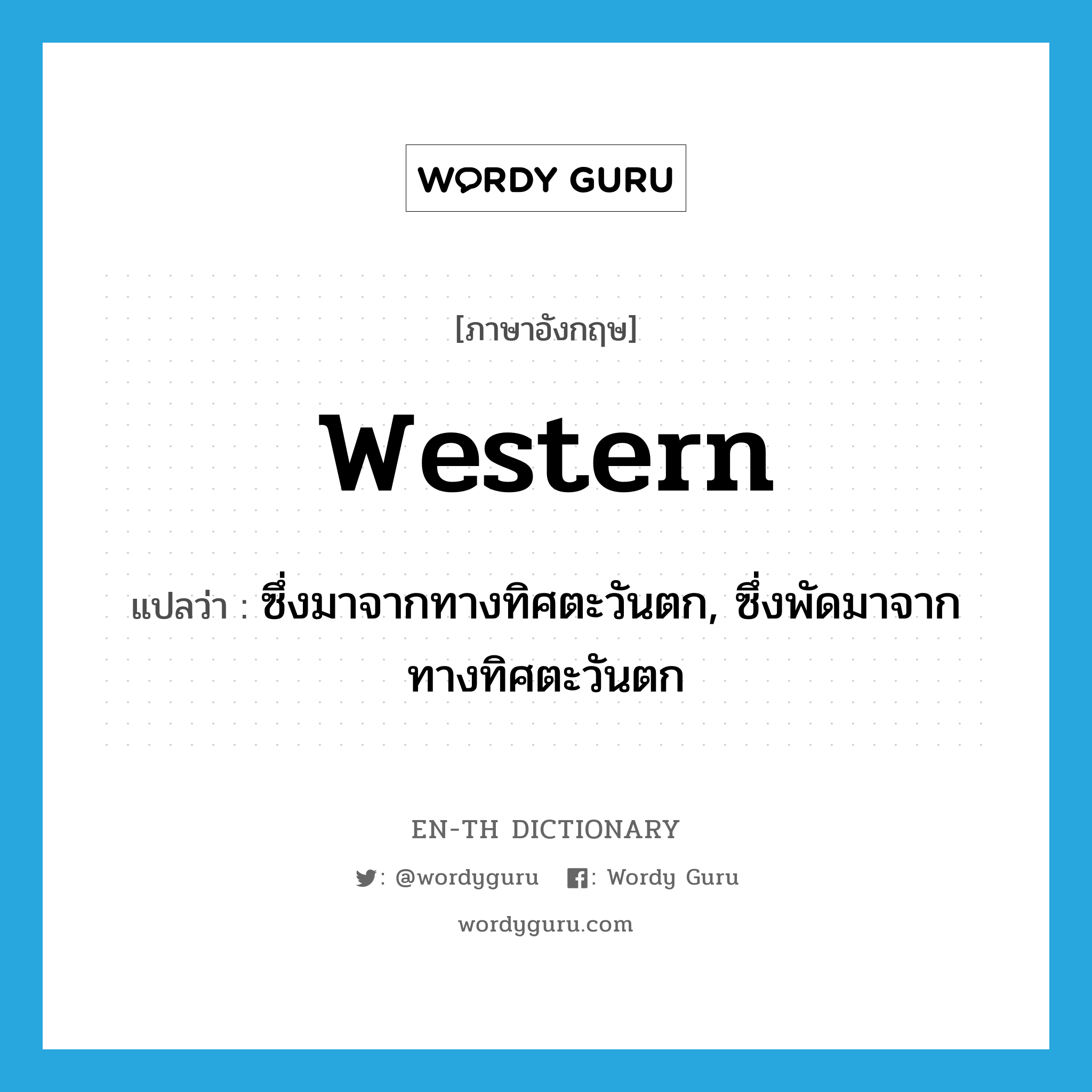 western แปลว่า?, คำศัพท์ภาษาอังกฤษ western แปลว่า ซึ่งมาจากทางทิศตะวันตก, ซึ่งพัดมาจากทางทิศตะวันตก ประเภท ADJ หมวด ADJ