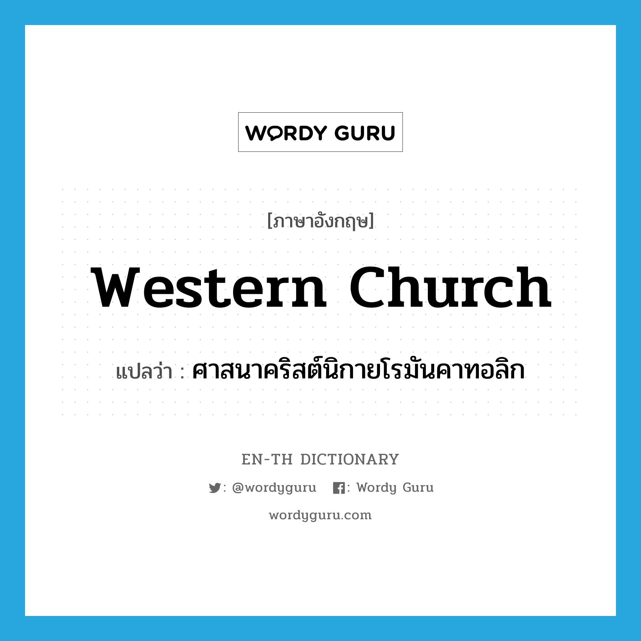 Western church แปลว่า?, คำศัพท์ภาษาอังกฤษ Western church แปลว่า ศาสนาคริสต์นิกายโรมันคาทอลิก ประเภท N หมวด N