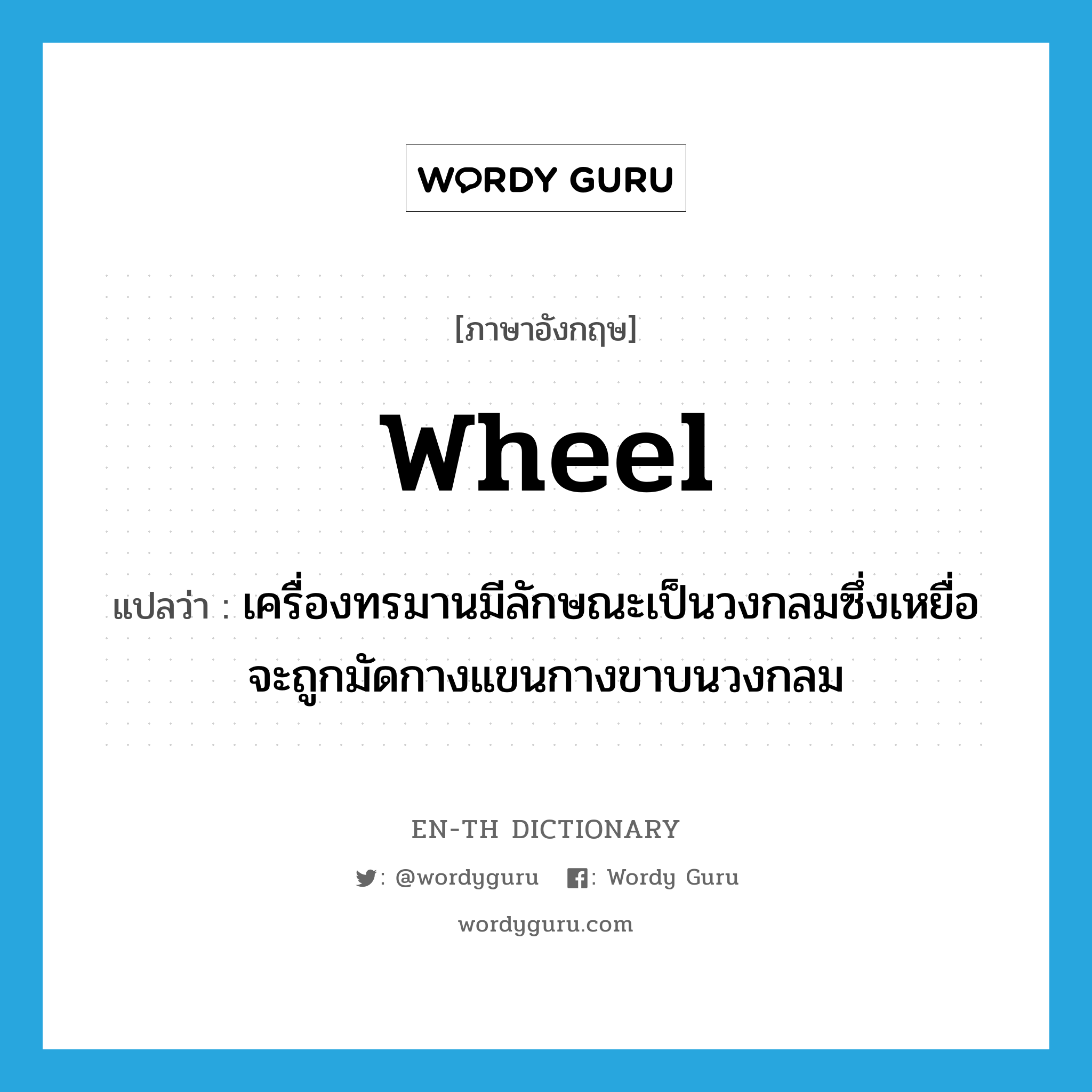 wheel แปลว่า?, คำศัพท์ภาษาอังกฤษ wheel แปลว่า เครื่องทรมานมีลักษณะเป็นวงกลมซึ่งเหยื่อจะถูกมัดกางแขนกางขาบนวงกลม ประเภท N หมวด N