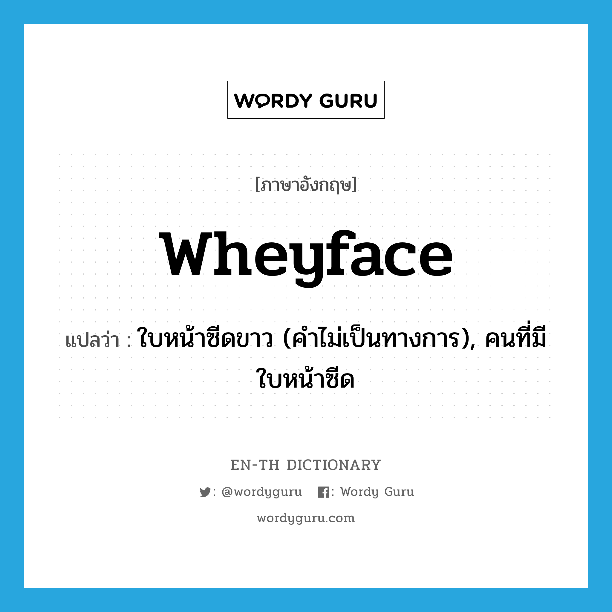 wheyface แปลว่า?, คำศัพท์ภาษาอังกฤษ wheyface แปลว่า ใบหน้าซีดขาว (คำไม่เป็นทางการ), คนที่มีใบหน้าซีด ประเภท N หมวด N