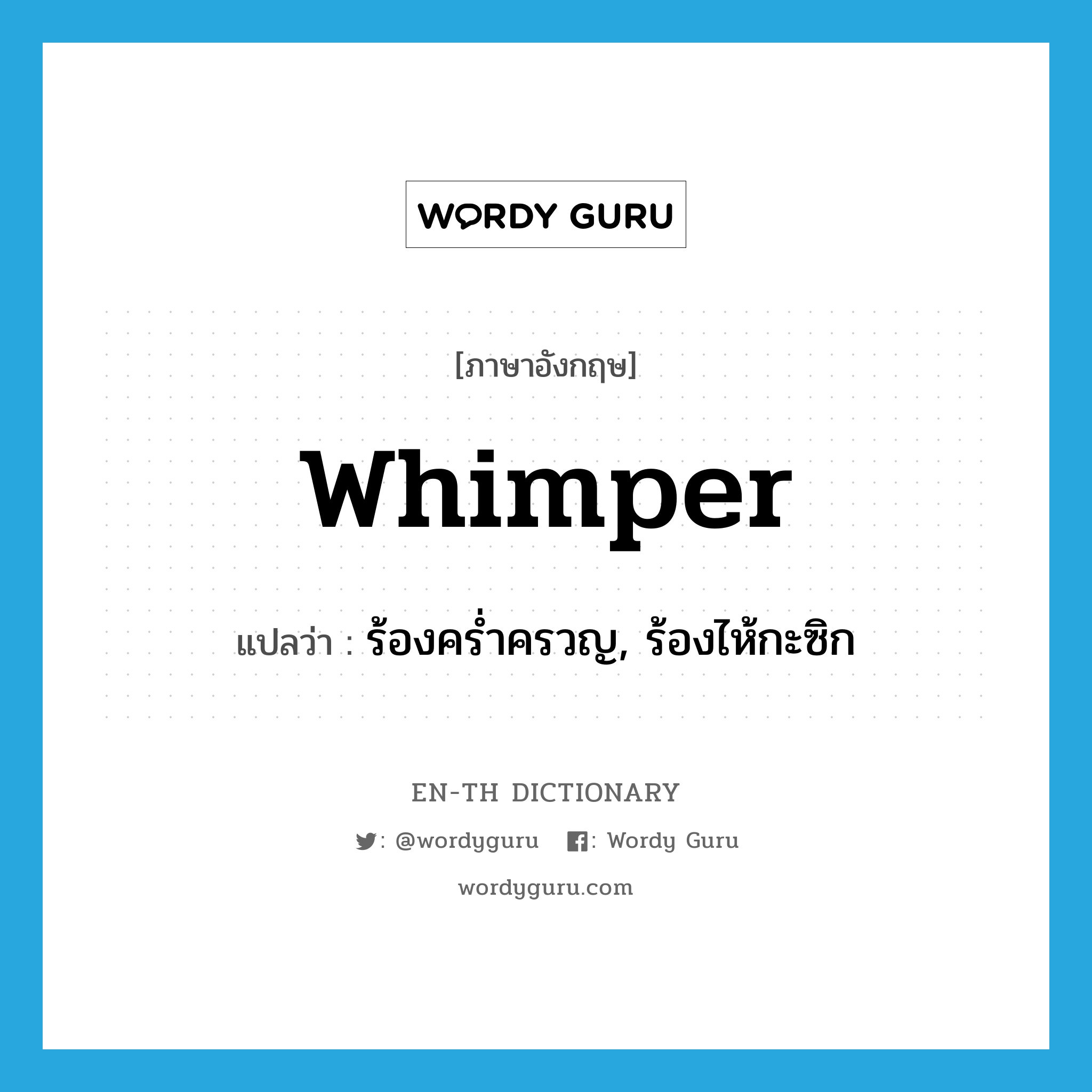 whimper แปลว่า?, คำศัพท์ภาษาอังกฤษ whimper แปลว่า ร้องคร่ำครวญ, ร้องไห้กะซิก ประเภท VI หมวด VI
