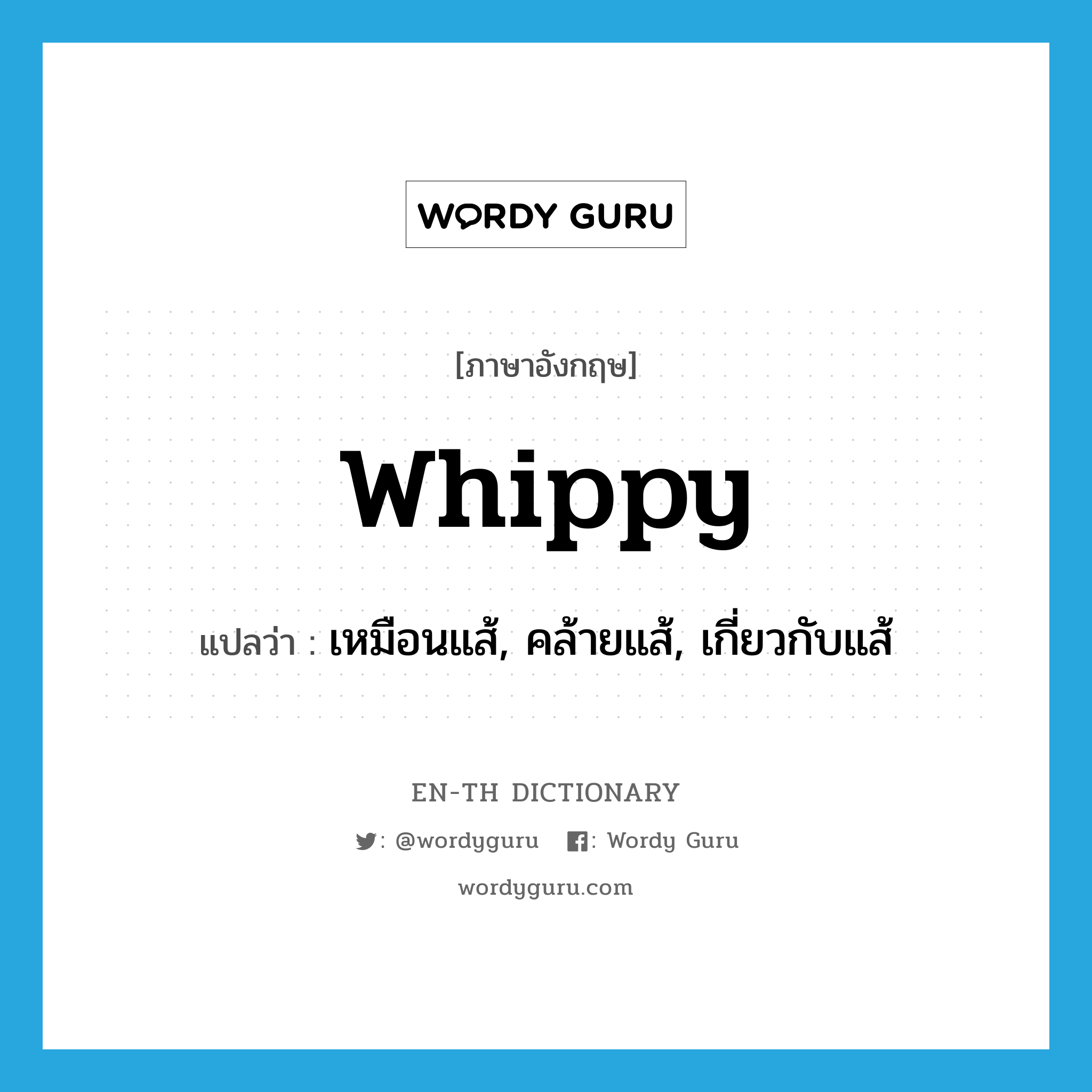 whippy แปลว่า?, คำศัพท์ภาษาอังกฤษ whippy แปลว่า เหมือนแส้, คล้ายแส้, เกี่ยวกับแส้ ประเภท ADJ หมวด ADJ