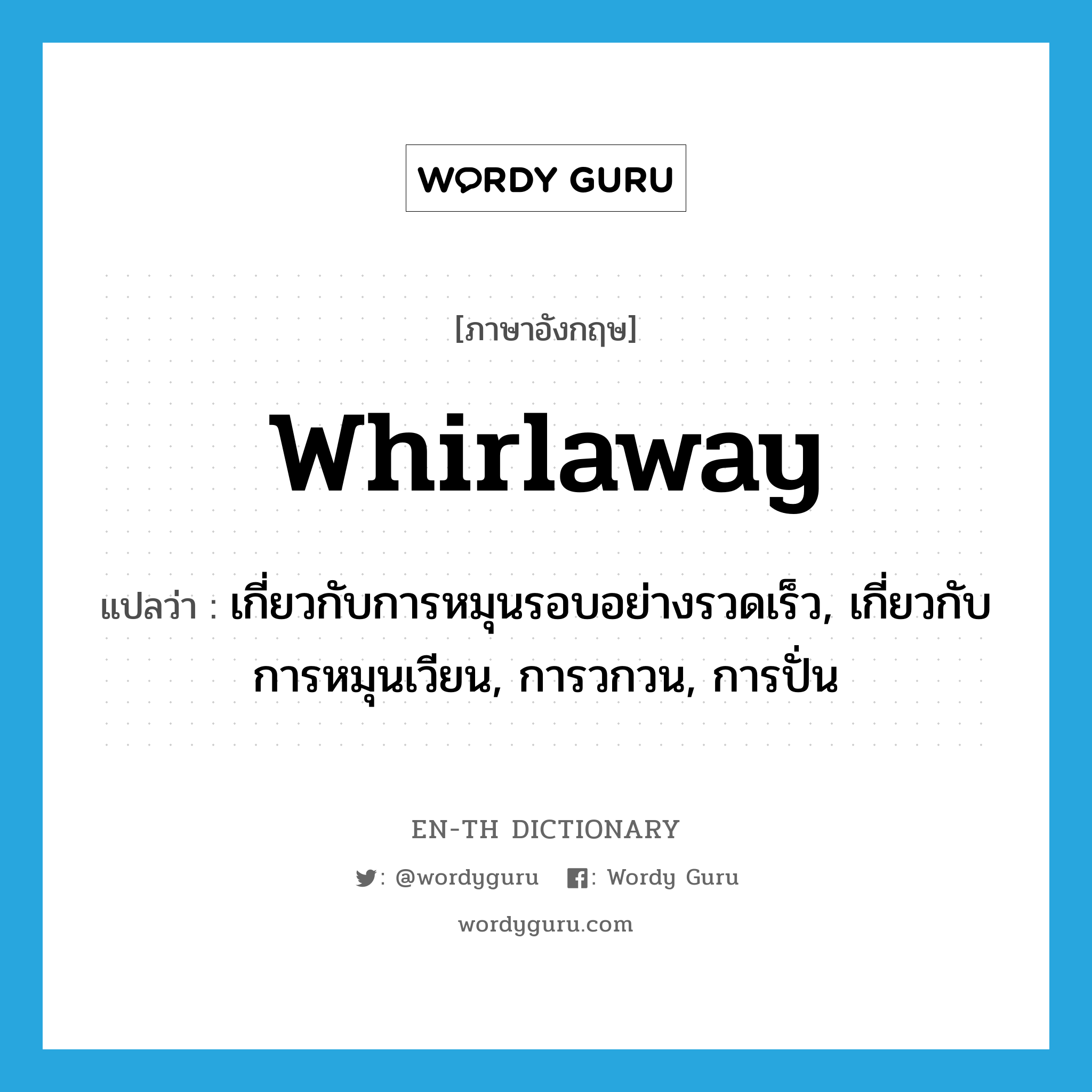 whirlaway แปลว่า?, คำศัพท์ภาษาอังกฤษ whirlaway แปลว่า เกี่ยวกับการหมุนรอบอย่างรวดเร็ว, เกี่ยวกับการหมุนเวียน, การวกวน, การปั่น ประเภท ADJ หมวด ADJ