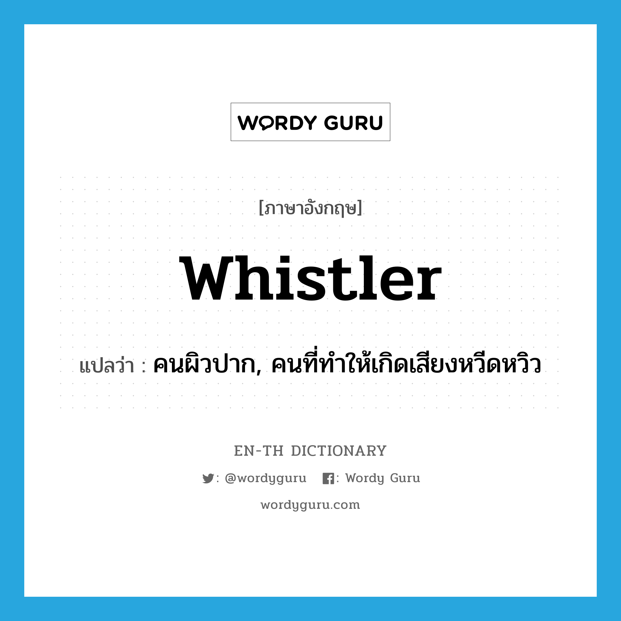 whistler แปลว่า?, คำศัพท์ภาษาอังกฤษ whistler แปลว่า คนผิวปาก, คนที่ทำให้เกิดเสียงหวีดหวิว ประเภท N หมวด N