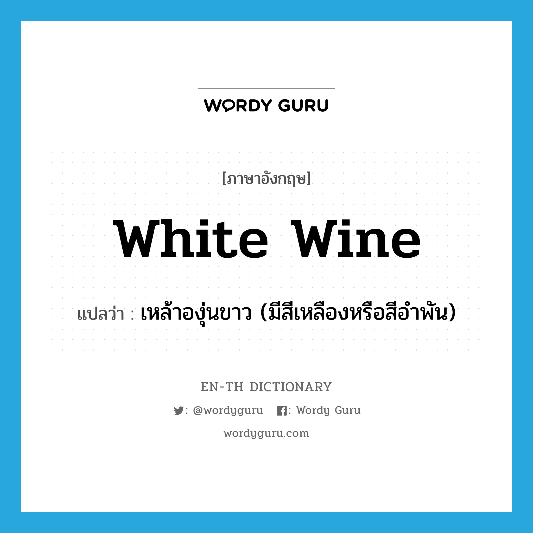 white wine แปลว่า?, คำศัพท์ภาษาอังกฤษ white wine แปลว่า เหล้าองุ่นขาว (มีสีเหลืองหรือสีอำพัน) ประเภท N หมวด N