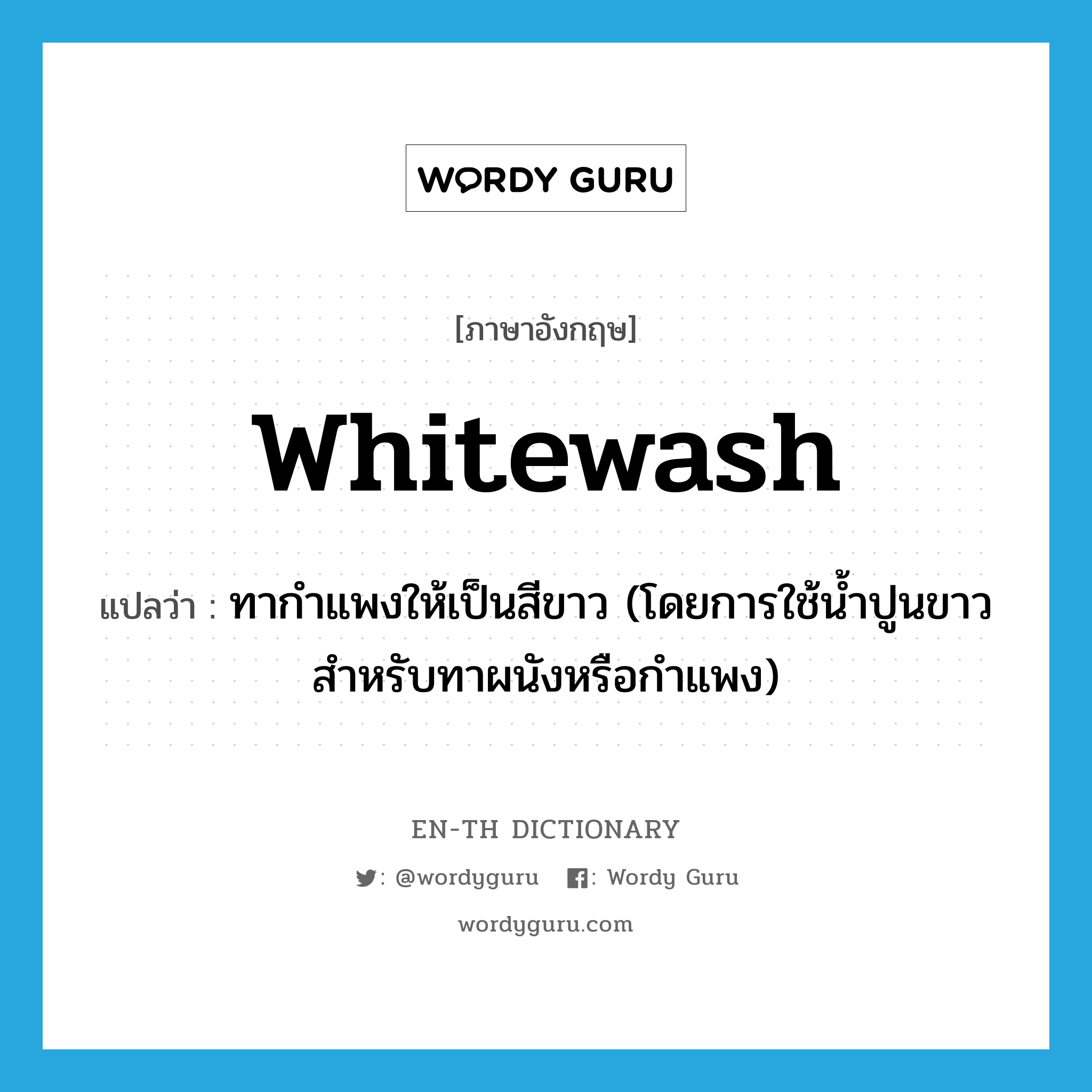 whitewash แปลว่า?, คำศัพท์ภาษาอังกฤษ whitewash แปลว่า ทากำแพงให้เป็นสีขาว (โดยการใช้น้ำปูนขาวสำหรับทาผนังหรือกำแพง) ประเภท VT หมวด VT
