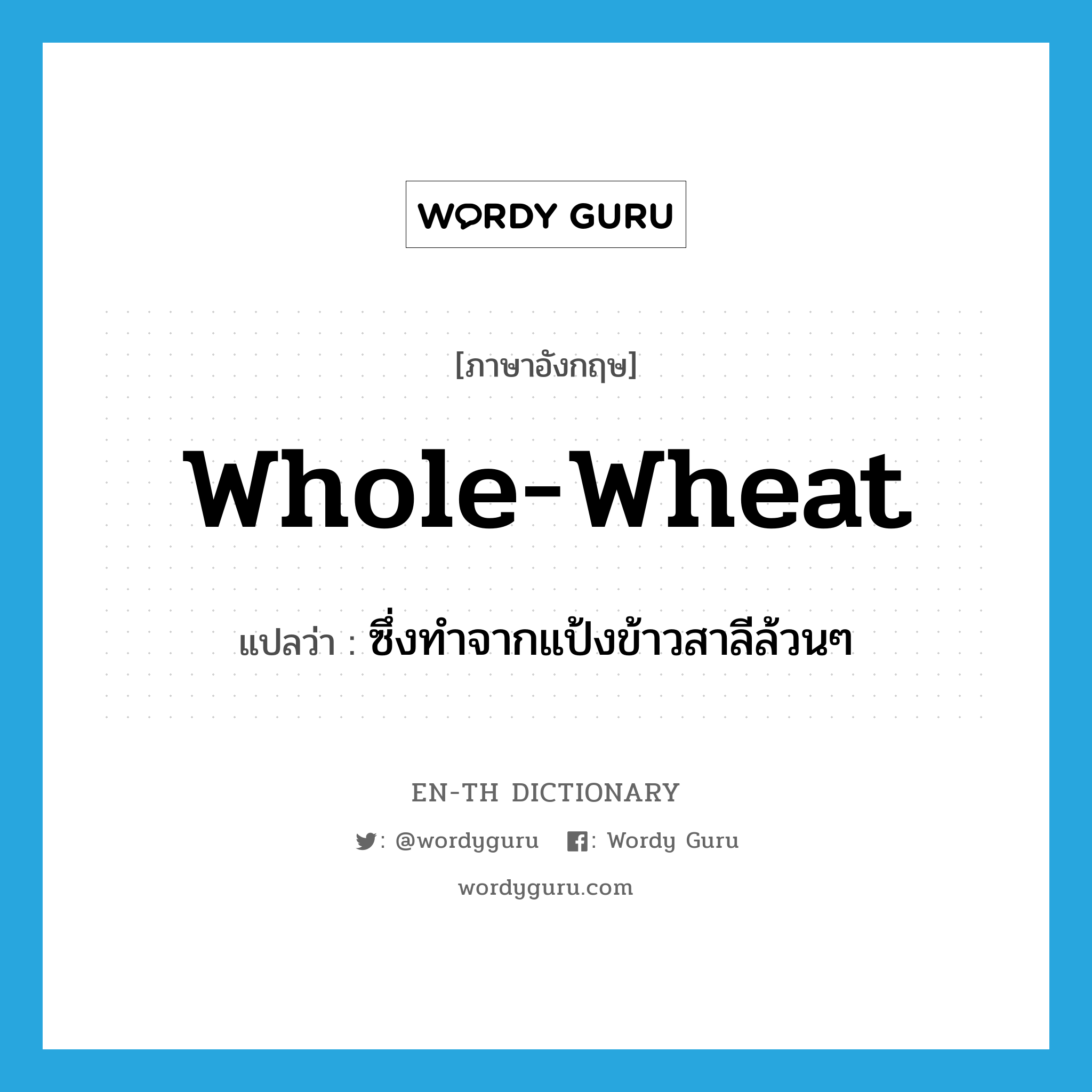 whole-wheat แปลว่า?, คำศัพท์ภาษาอังกฤษ whole-wheat แปลว่า ซึ่งทำจากแป้งข้าวสาลีล้วนๆ ประเภท ADJ หมวด ADJ