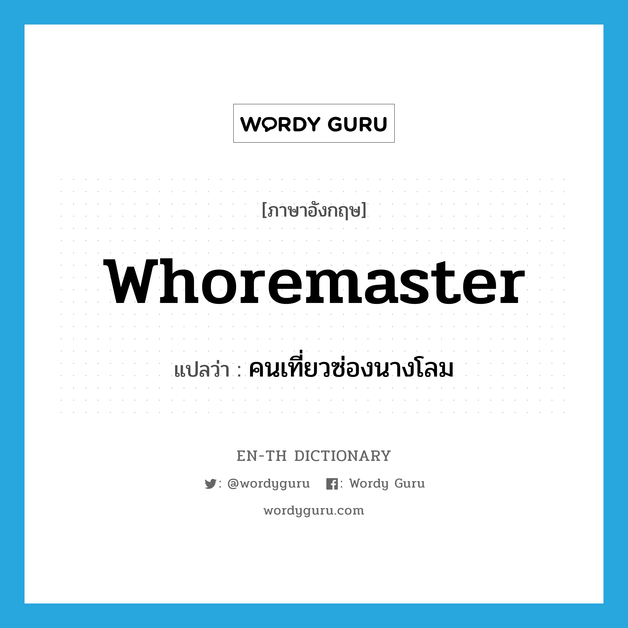 whoremaster แปลว่า?, คำศัพท์ภาษาอังกฤษ whoremaster แปลว่า คนเที่ยวซ่องนางโลม ประเภท N หมวด N
