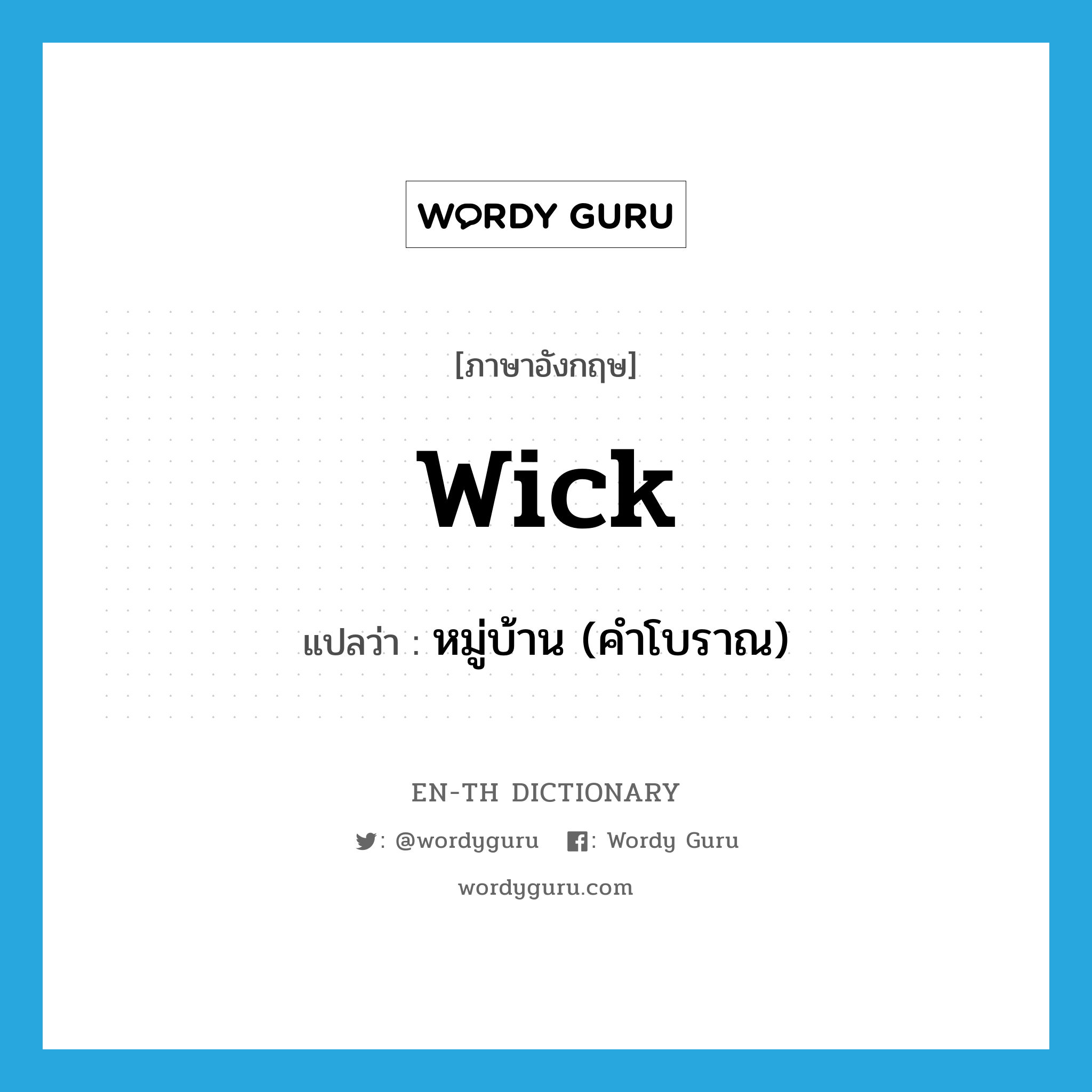 wick แปลว่า?, คำศัพท์ภาษาอังกฤษ wick แปลว่า หมู่บ้าน (คำโบราณ) ประเภท N หมวด N