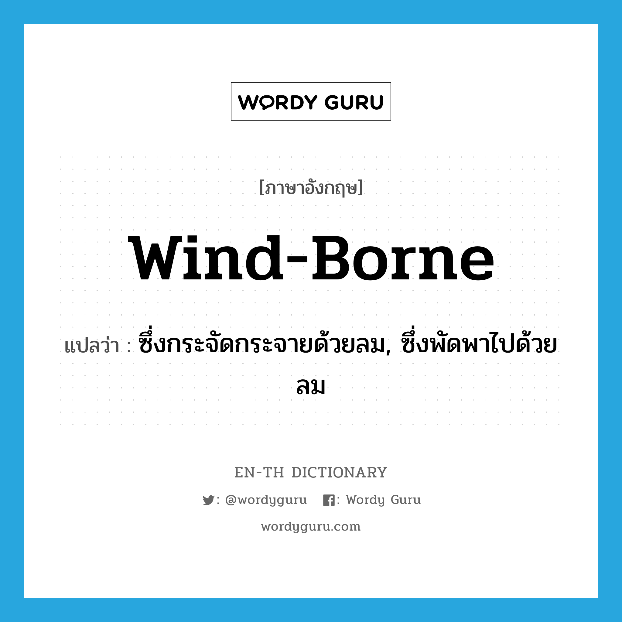 wind-borne แปลว่า?, คำศัพท์ภาษาอังกฤษ wind-borne แปลว่า ซึ่งกระจัดกระจายด้วยลม, ซึ่งพัดพาไปด้วยลม ประเภท ADJ หมวด ADJ