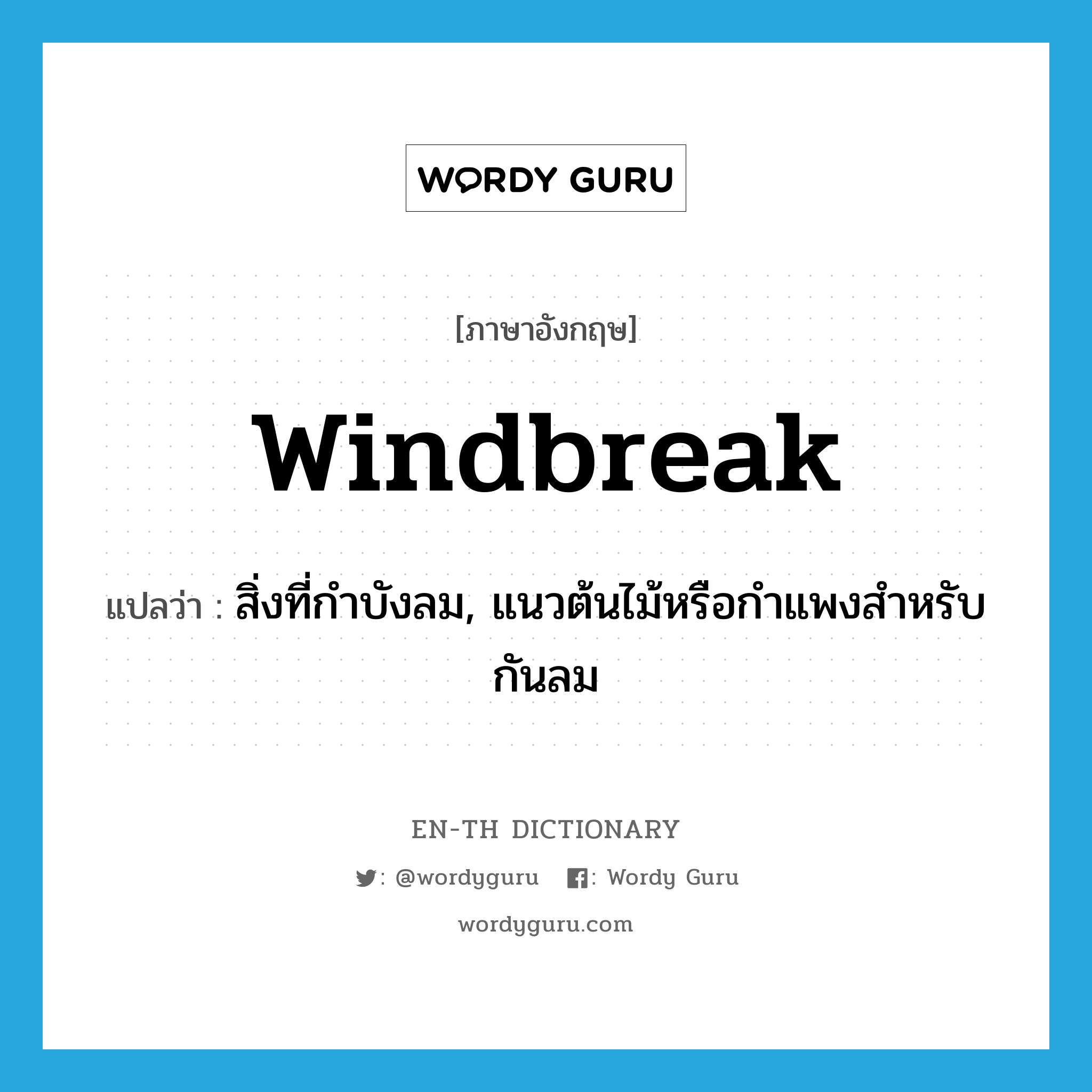 windbreak แปลว่า?, คำศัพท์ภาษาอังกฤษ windbreak แปลว่า สิ่งที่กำบังลม, แนวต้นไม้หรือกำแพงสำหรับกันลม ประเภท N หมวด N