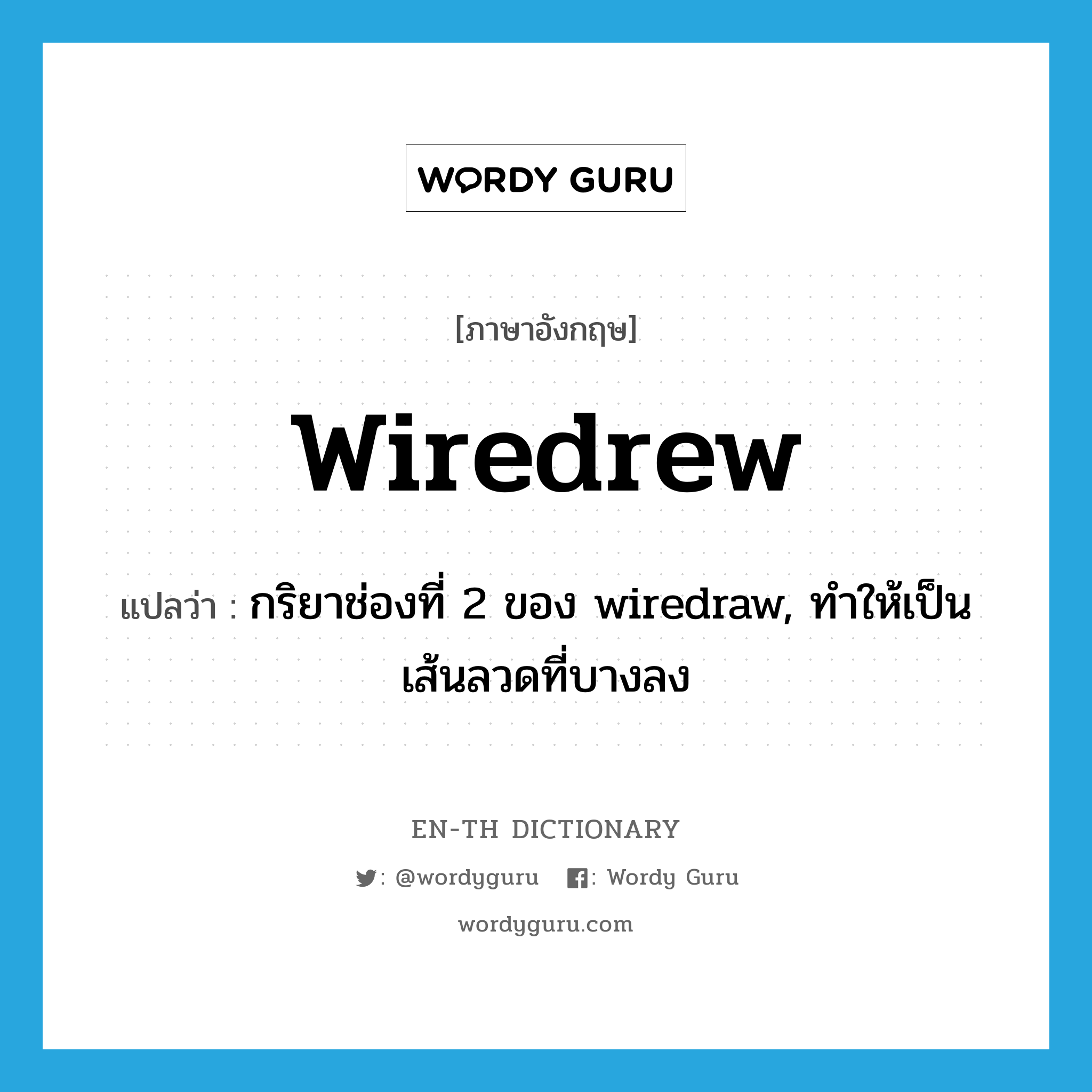 กริยาช่องที่ 2 ของ wiredraw, ทำให้เป็นเส้นลวดที่บางลง ภาษาอังกฤษ?, คำศัพท์ภาษาอังกฤษ กริยาช่องที่ 2 ของ wiredraw, ทำให้เป็นเส้นลวดที่บางลง แปลว่า wiredrew ประเภท VT หมวด VT