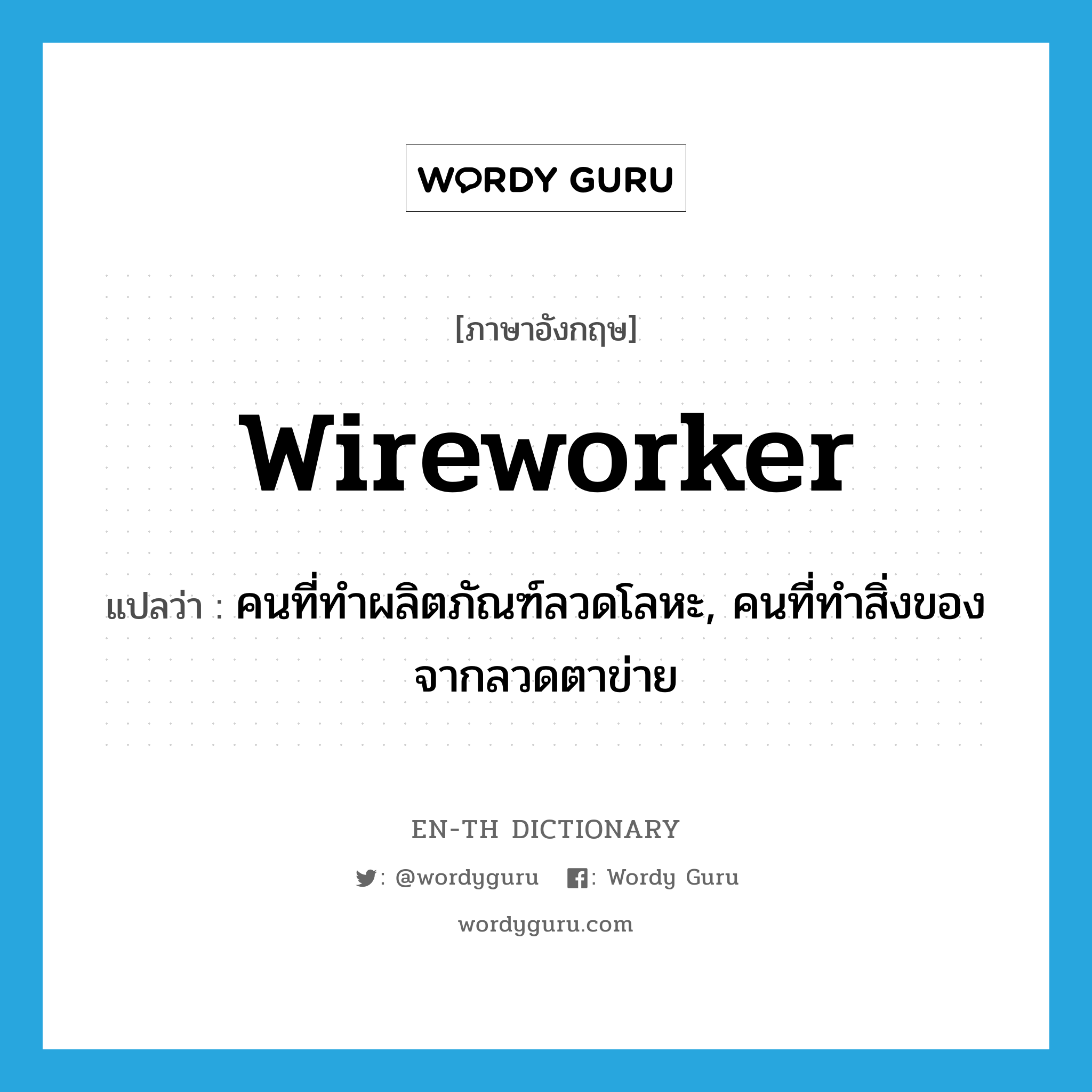 wireworker แปลว่า?, คำศัพท์ภาษาอังกฤษ wireworker แปลว่า คนที่ทำผลิตภัณฑ์ลวดโลหะ, คนที่ทำสิ่งของจากลวดตาข่าย ประเภท N หมวด N