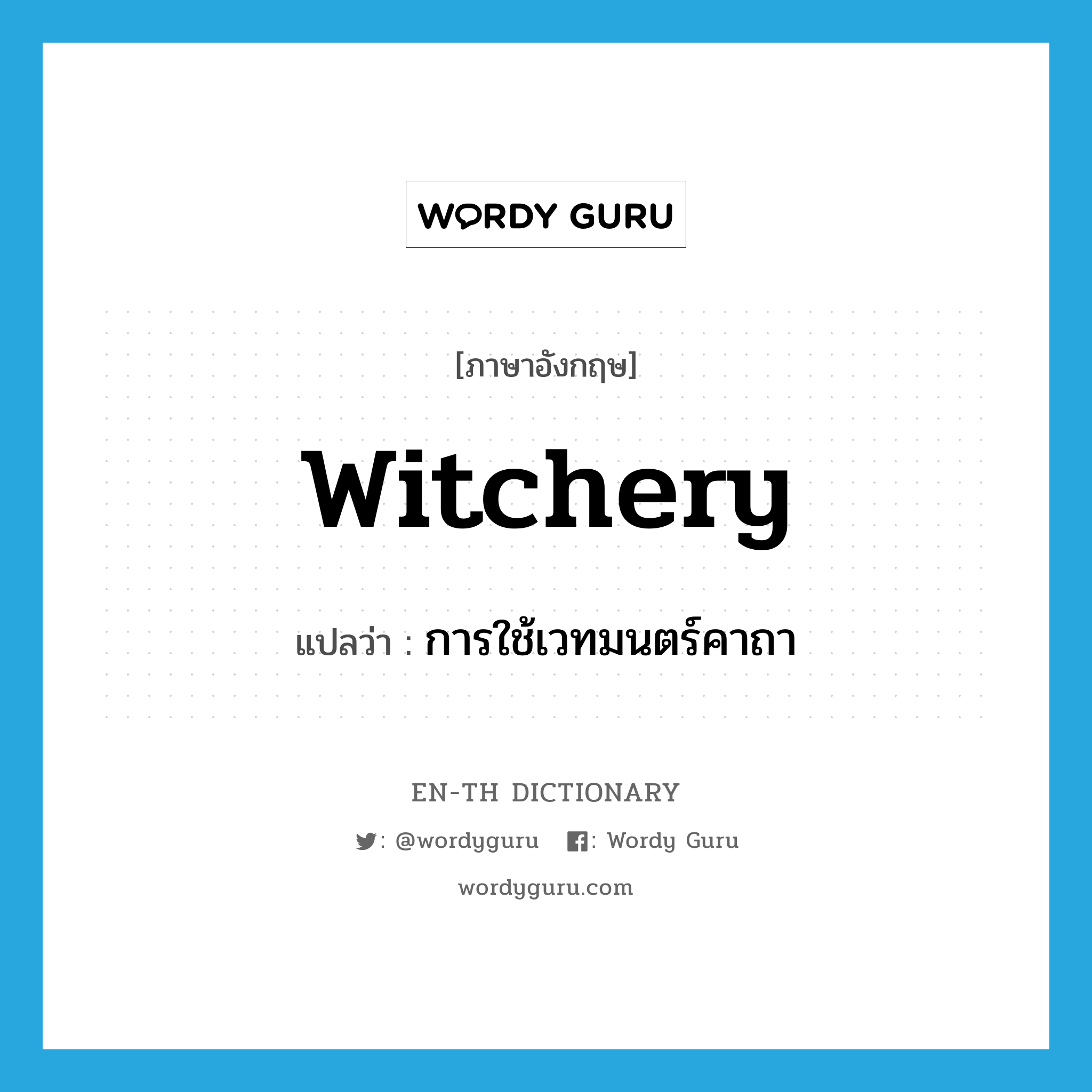 การใช้เวทมนตร์คาถา ภาษาอังกฤษ?, คำศัพท์ภาษาอังกฤษ การใช้เวทมนตร์คาถา แปลว่า witchery ประเภท N หมวด N