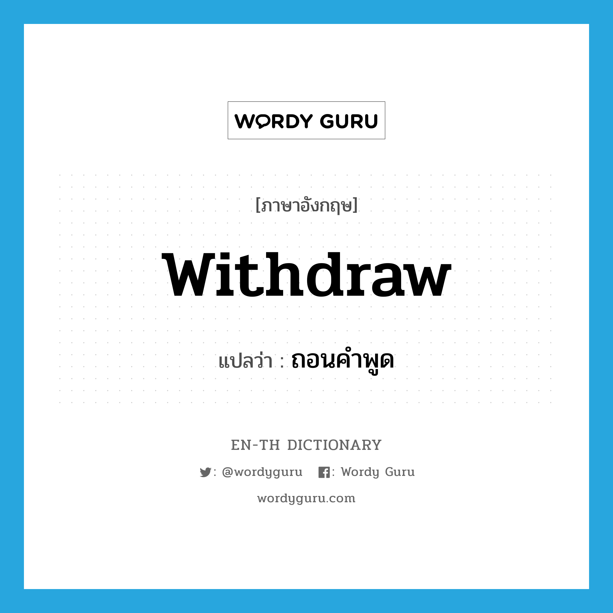withdraw แปลว่า?, คำศัพท์ภาษาอังกฤษ withdraw แปลว่า ถอนคำพูด ประเภท VT หมวด VT