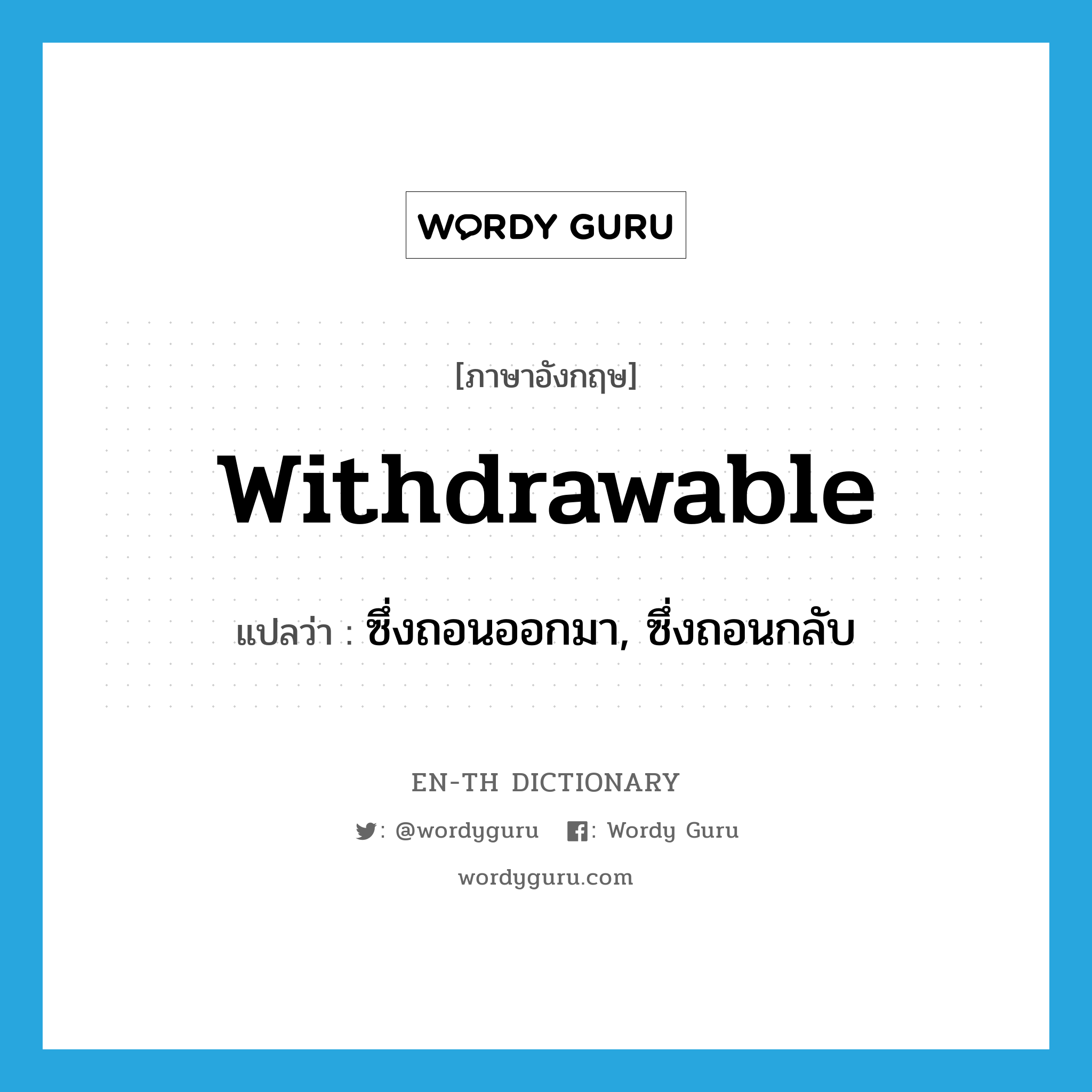 withdrawable แปลว่า?, คำศัพท์ภาษาอังกฤษ withdrawable แปลว่า ซึ่งถอนออกมา, ซึ่งถอนกลับ ประเภท ADJ หมวด ADJ