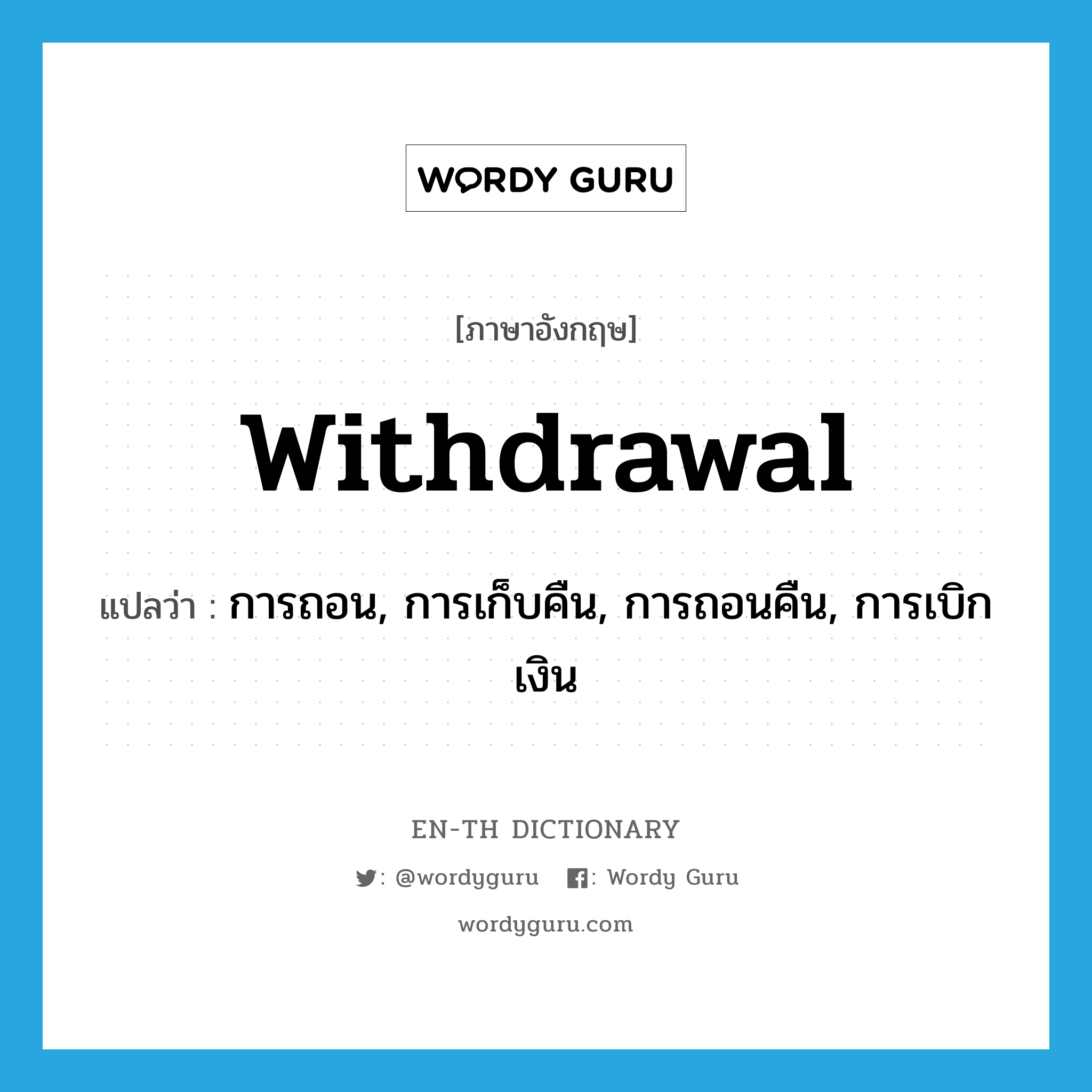 withdrawal แปลว่า?, คำศัพท์ภาษาอังกฤษ withdrawal แปลว่า การถอน, การเก็บคืน, การถอนคืน, การเบิกเงิน ประเภท N หมวด N