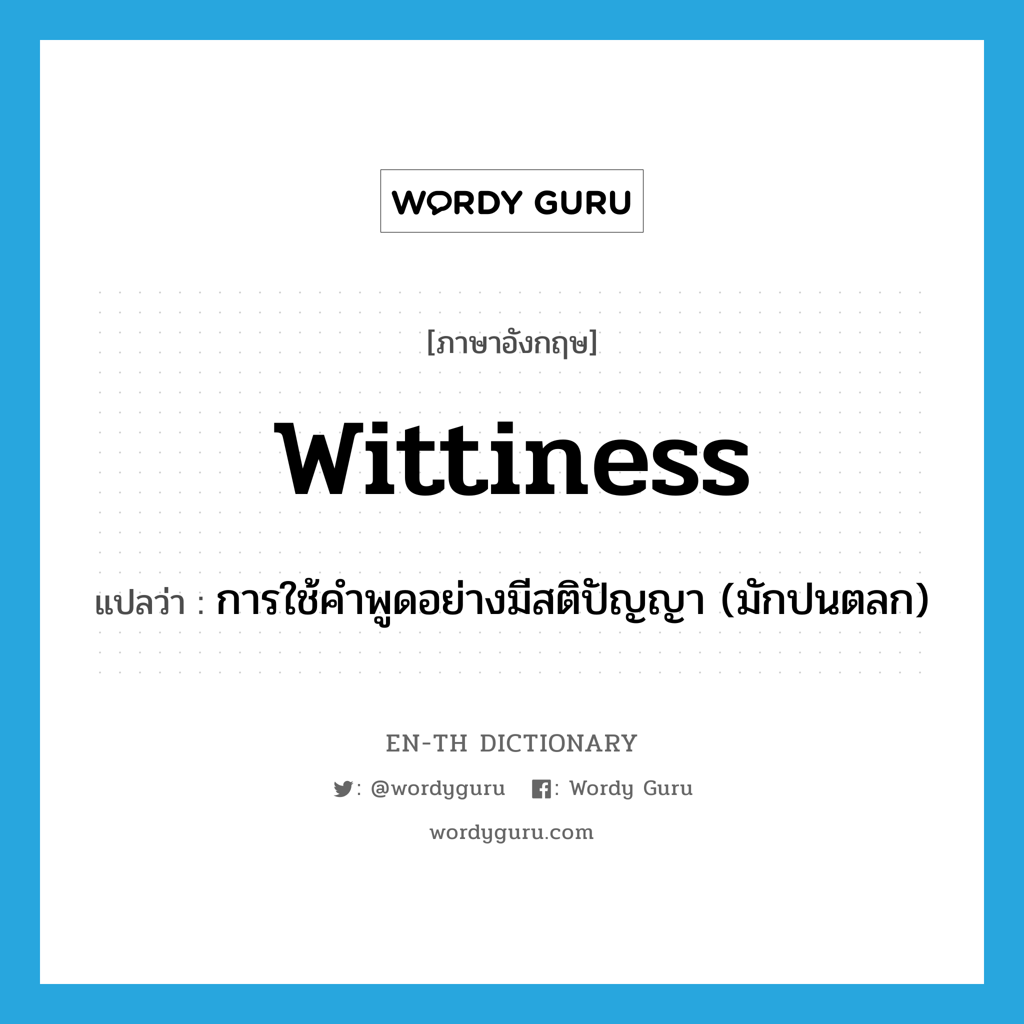 wittiness แปลว่า?, คำศัพท์ภาษาอังกฤษ wittiness แปลว่า การใช้คำพูดอย่างมีสติปัญญา (มักปนตลก) ประเภท N หมวด N