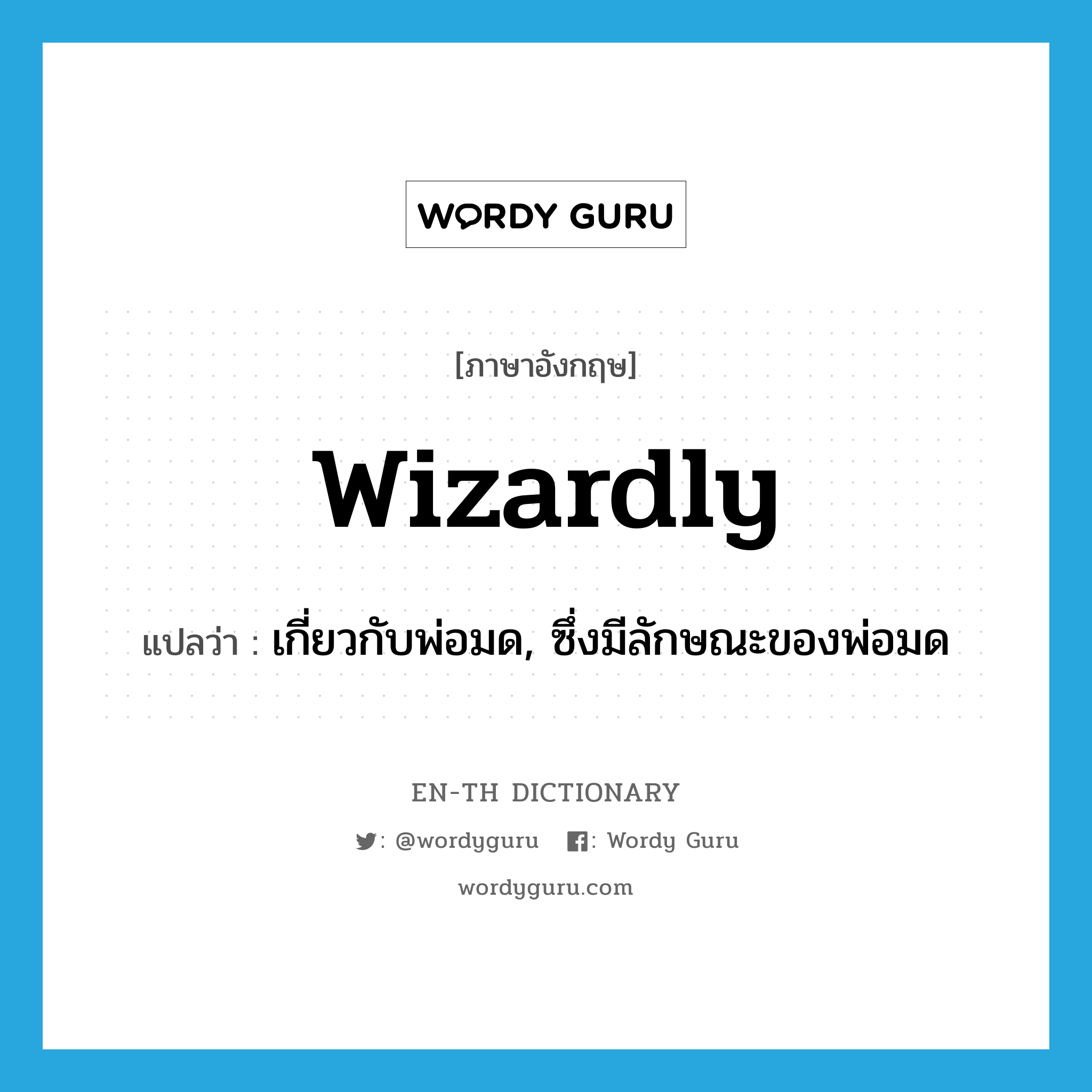 wizardly แปลว่า?, คำศัพท์ภาษาอังกฤษ wizardly แปลว่า เกี่ยวกับพ่อมด, ซึ่งมีลักษณะของพ่อมด ประเภท ADJ หมวด ADJ