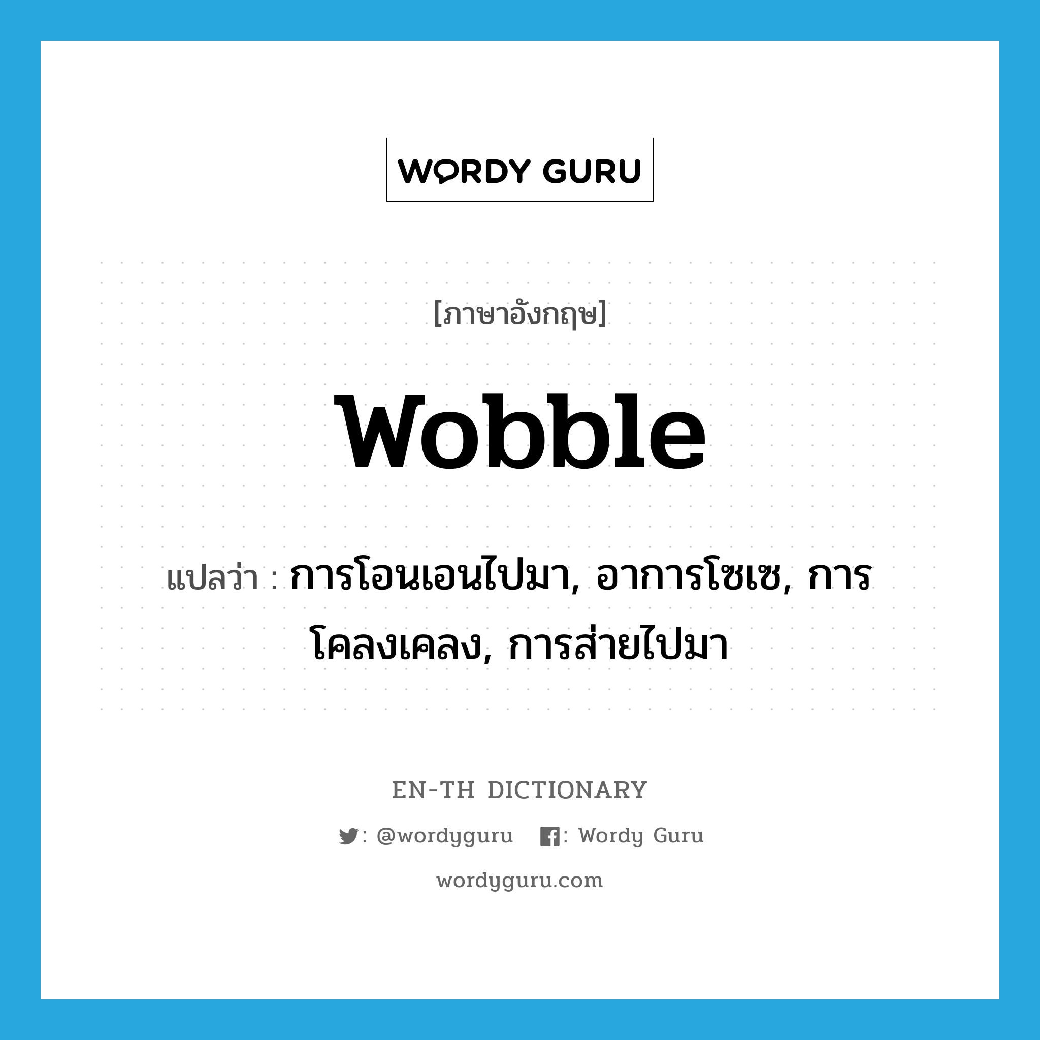 wobble แปลว่า?, คำศัพท์ภาษาอังกฤษ wobble แปลว่า การโอนเอนไปมา, อาการโซเซ, การโคลงเคลง, การส่ายไปมา ประเภท N หมวด N
