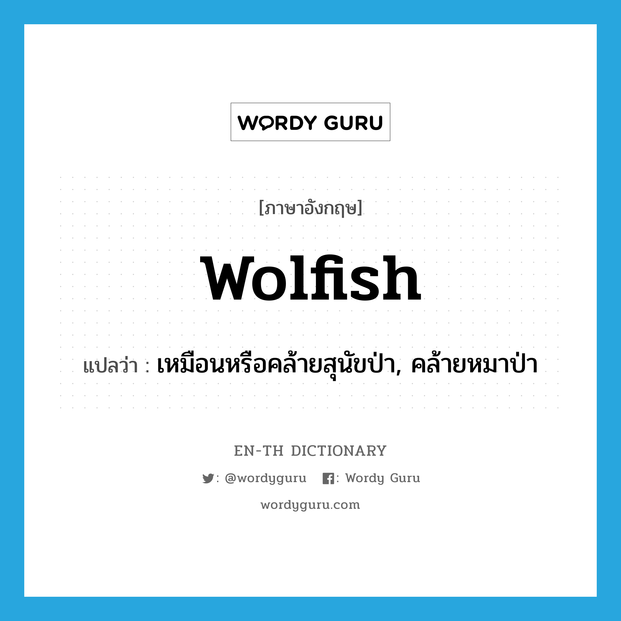 wolfish แปลว่า?, คำศัพท์ภาษาอังกฤษ wolfish แปลว่า เหมือนหรือคล้ายสุนัขป่า, คล้ายหมาป่า ประเภท ADJ หมวด ADJ