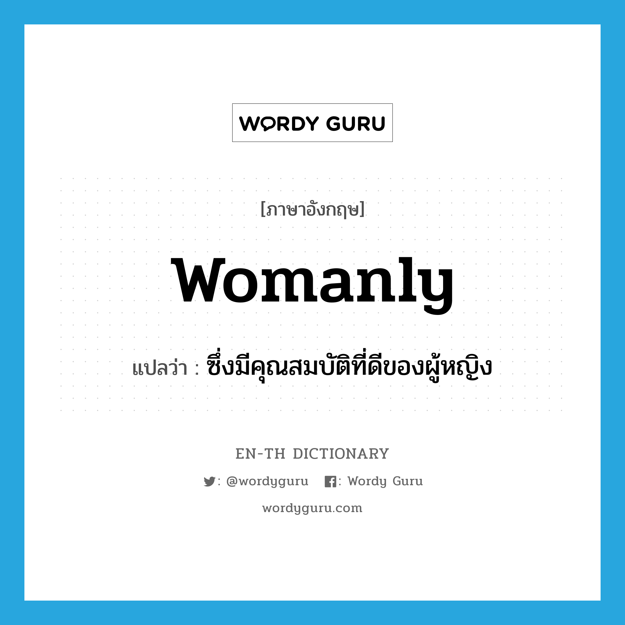 womanly แปลว่า?, คำศัพท์ภาษาอังกฤษ womanly แปลว่า ซึ่งมีคุณสมบัติที่ดีของผู้หญิง ประเภท ADJ หมวด ADJ
