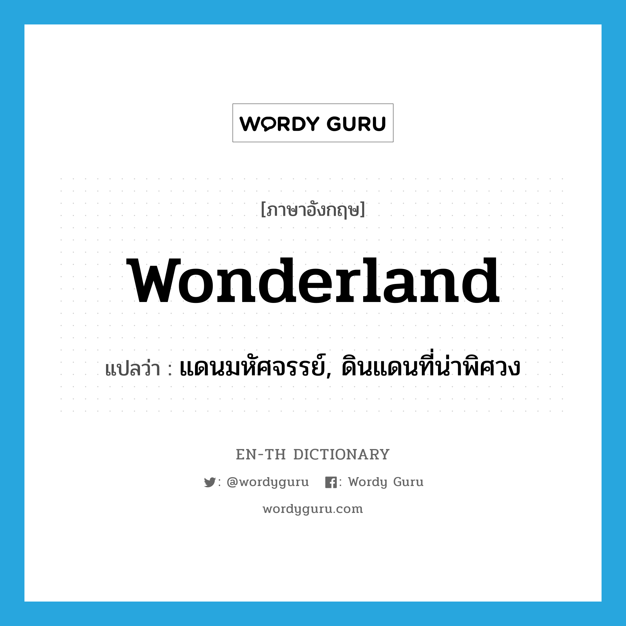 wonderland แปลว่า?, คำศัพท์ภาษาอังกฤษ wonderland แปลว่า แดนมหัศจรรย์, ดินแดนที่น่าพิศวง ประเภท N หมวด N