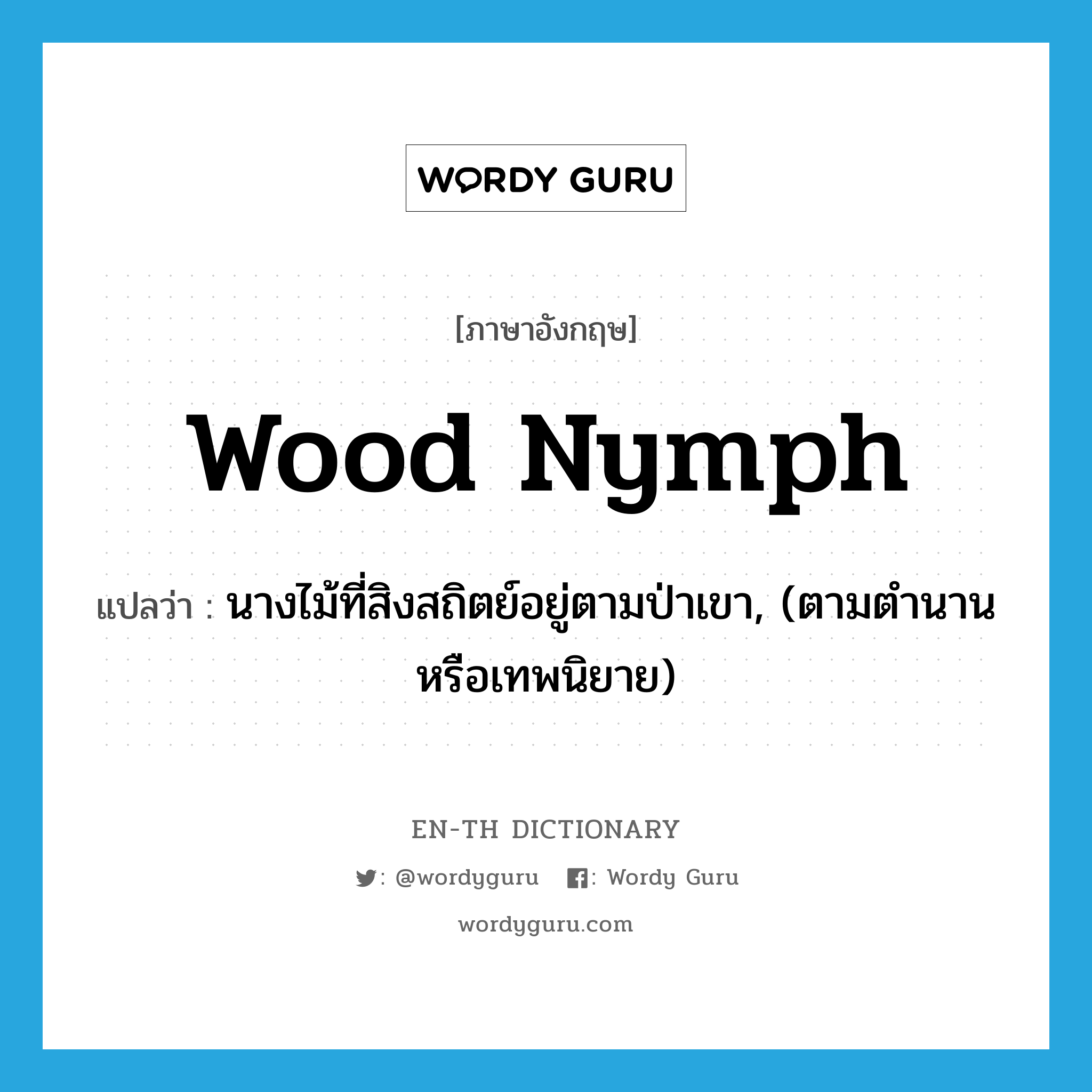 wood nymph แปลว่า?, คำศัพท์ภาษาอังกฤษ wood nymph แปลว่า นางไม้ที่สิงสถิตย์อยู่ตามป่าเขา, (ตามตำนานหรือเทพนิยาย) ประเภท N หมวด N