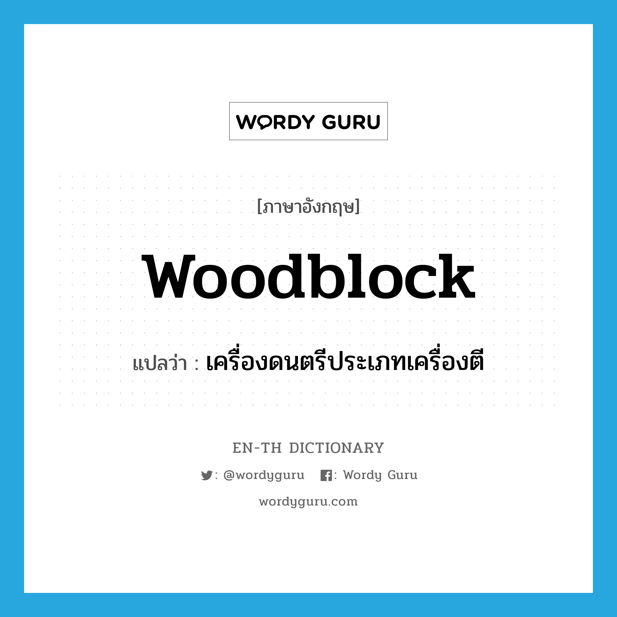 woodblock แปลว่า?, คำศัพท์ภาษาอังกฤษ woodblock แปลว่า เครื่องดนตรีประเภทเครื่องตี ประเภท N หมวด N