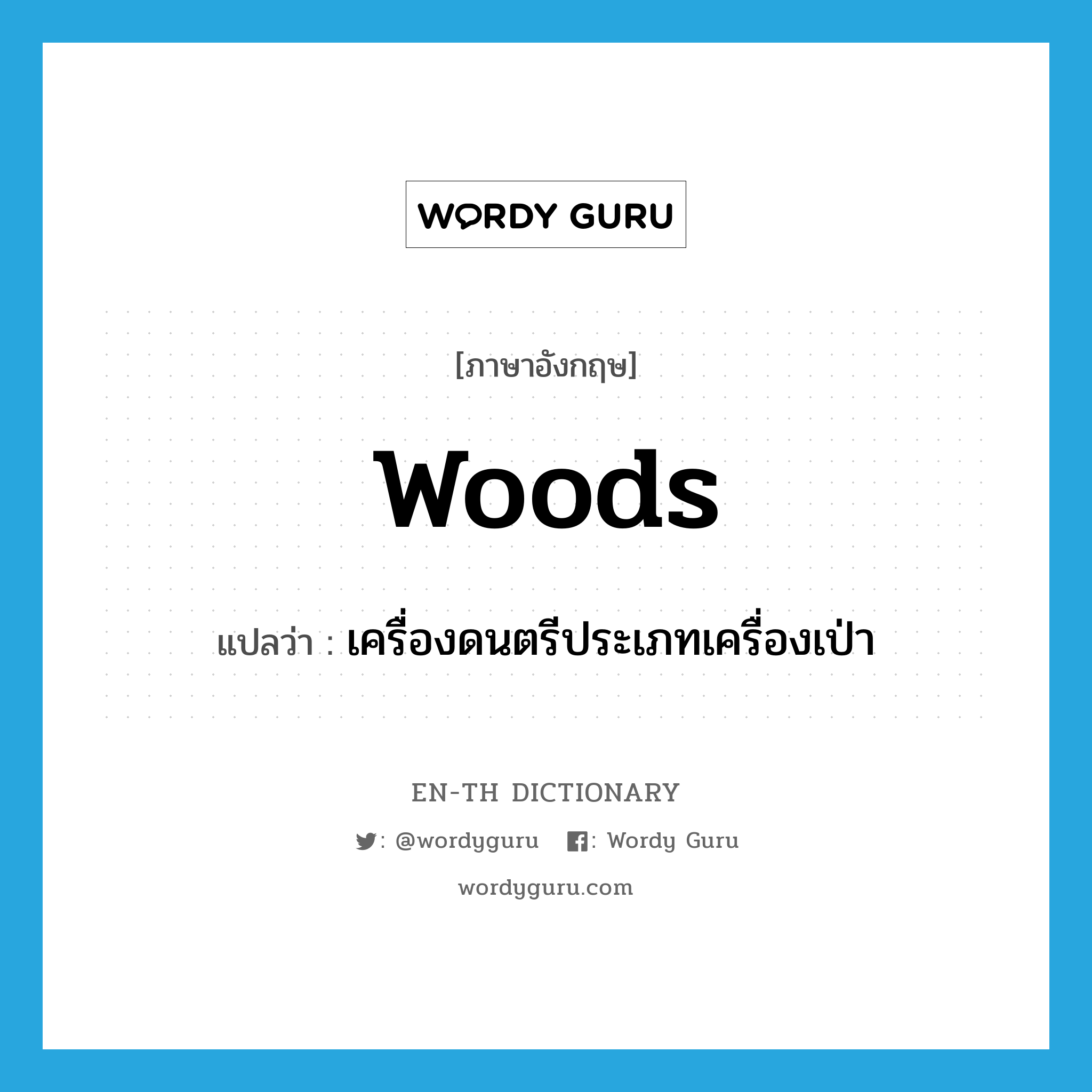 woods แปลว่า?, คำศัพท์ภาษาอังกฤษ woods แปลว่า เครื่องดนตรีประเภทเครื่องเป่า ประเภท N หมวด N