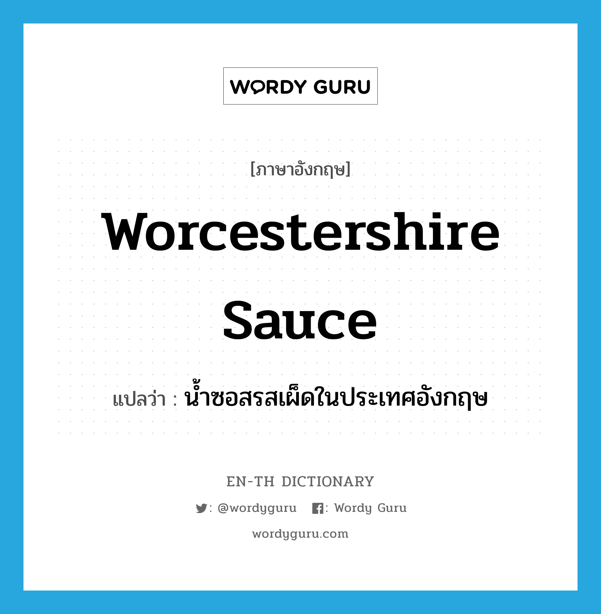 น้ำซอสรสเผ็ดในประเทศอังกฤษ ภาษาอังกฤษ?, คำศัพท์ภาษาอังกฤษ น้ำซอสรสเผ็ดในประเทศอังกฤษ แปลว่า Worcestershire sauce ประเภท N หมวด N