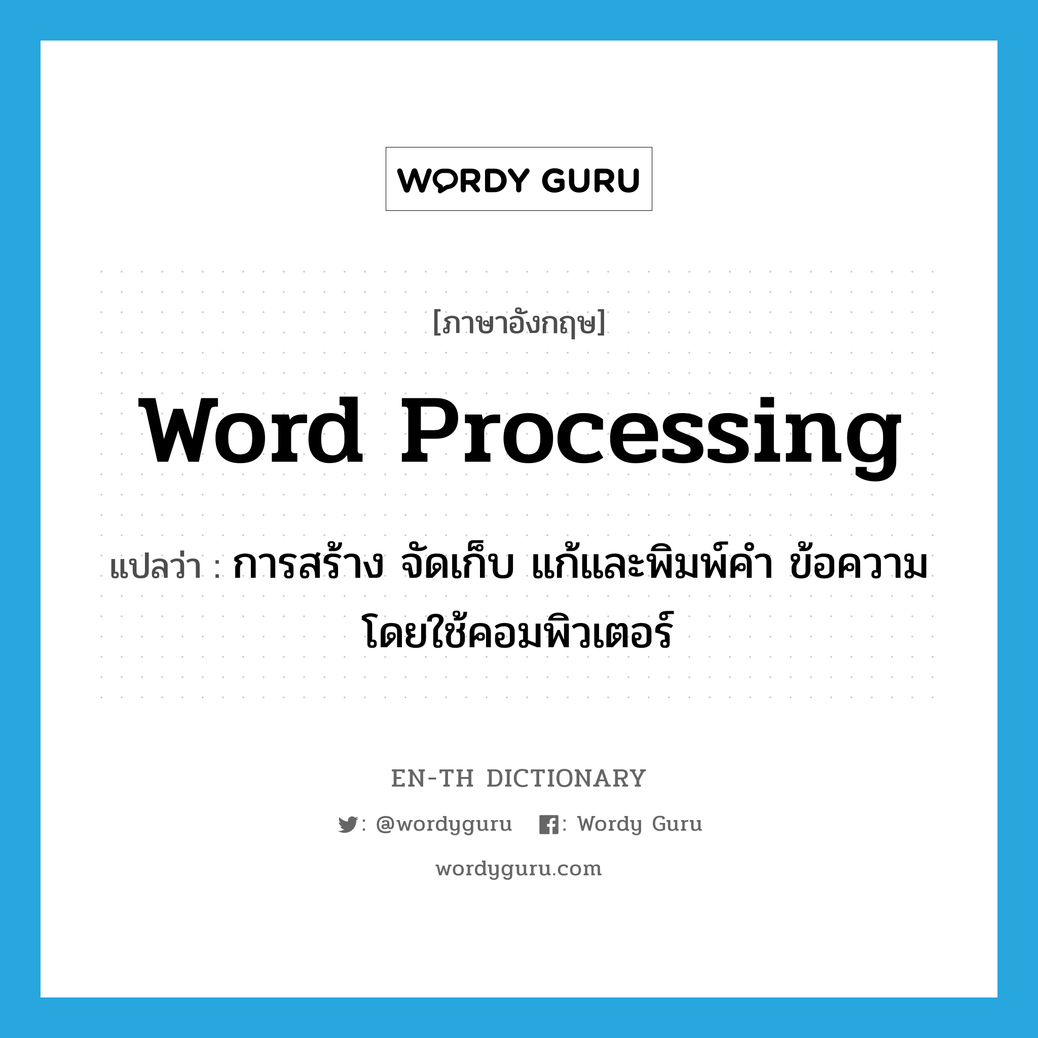 word processing แปลว่า?, คำศัพท์ภาษาอังกฤษ word processing แปลว่า การสร้าง จัดเก็บ แก้และพิมพ์คำ ข้อความโดยใช้คอมพิวเตอร์ ประเภท N หมวด N
