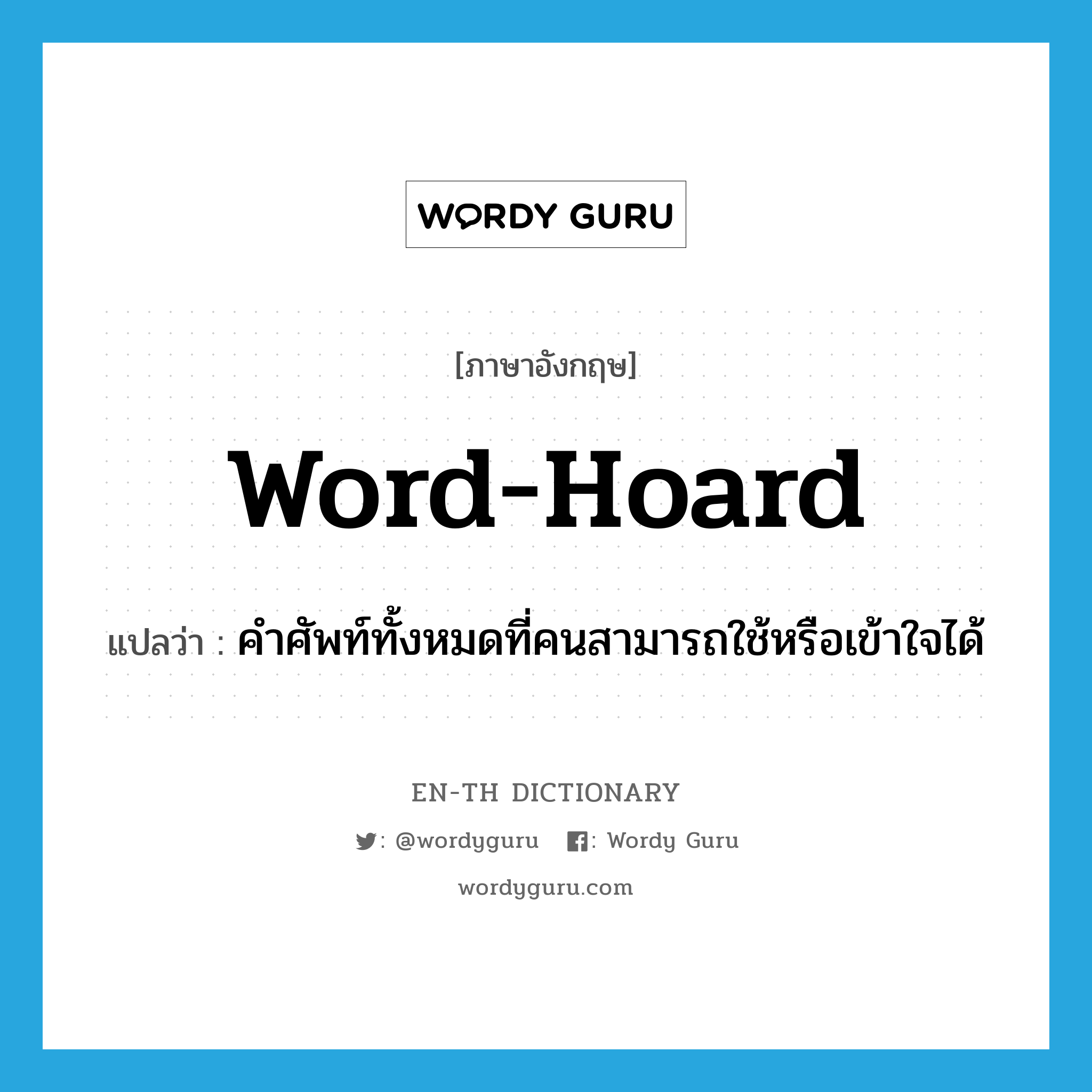 word-hoard แปลว่า?, คำศัพท์ภาษาอังกฤษ word-hoard แปลว่า คำศัพท์ทั้งหมดที่คนสามารถใช้หรือเข้าใจได้ ประเภท N หมวด N