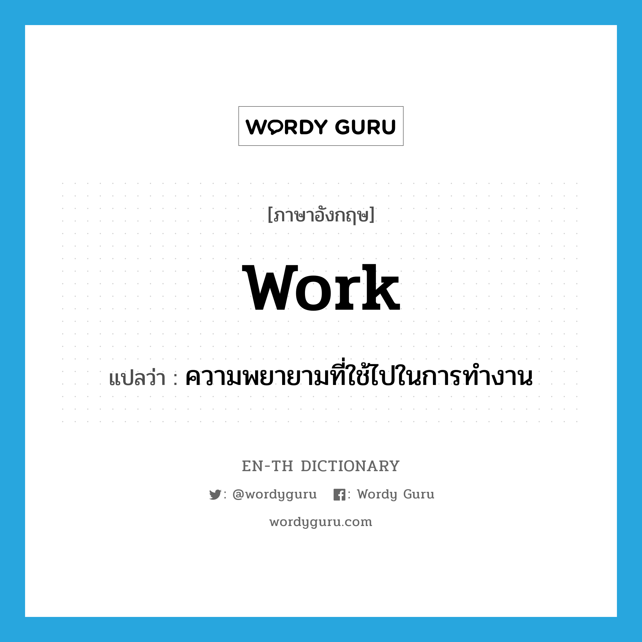 work แปลว่า?, คำศัพท์ภาษาอังกฤษ work แปลว่า ความพยายามที่ใช้ไปในการทำงาน ประเภท N หมวด N