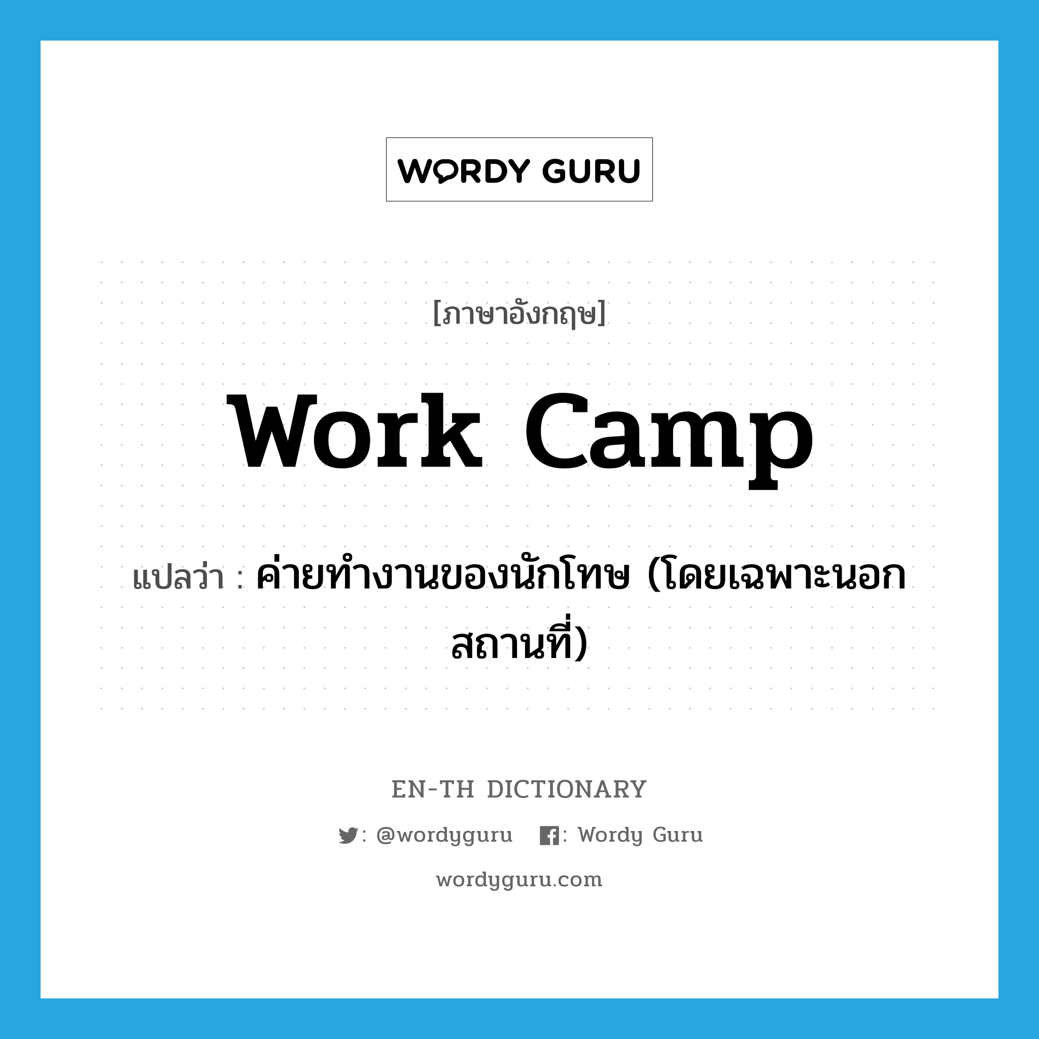 work camp แปลว่า?, คำศัพท์ภาษาอังกฤษ work camp แปลว่า ค่ายทำงานของนักโทษ (โดยเฉพาะนอกสถานที่) ประเภท N หมวด N