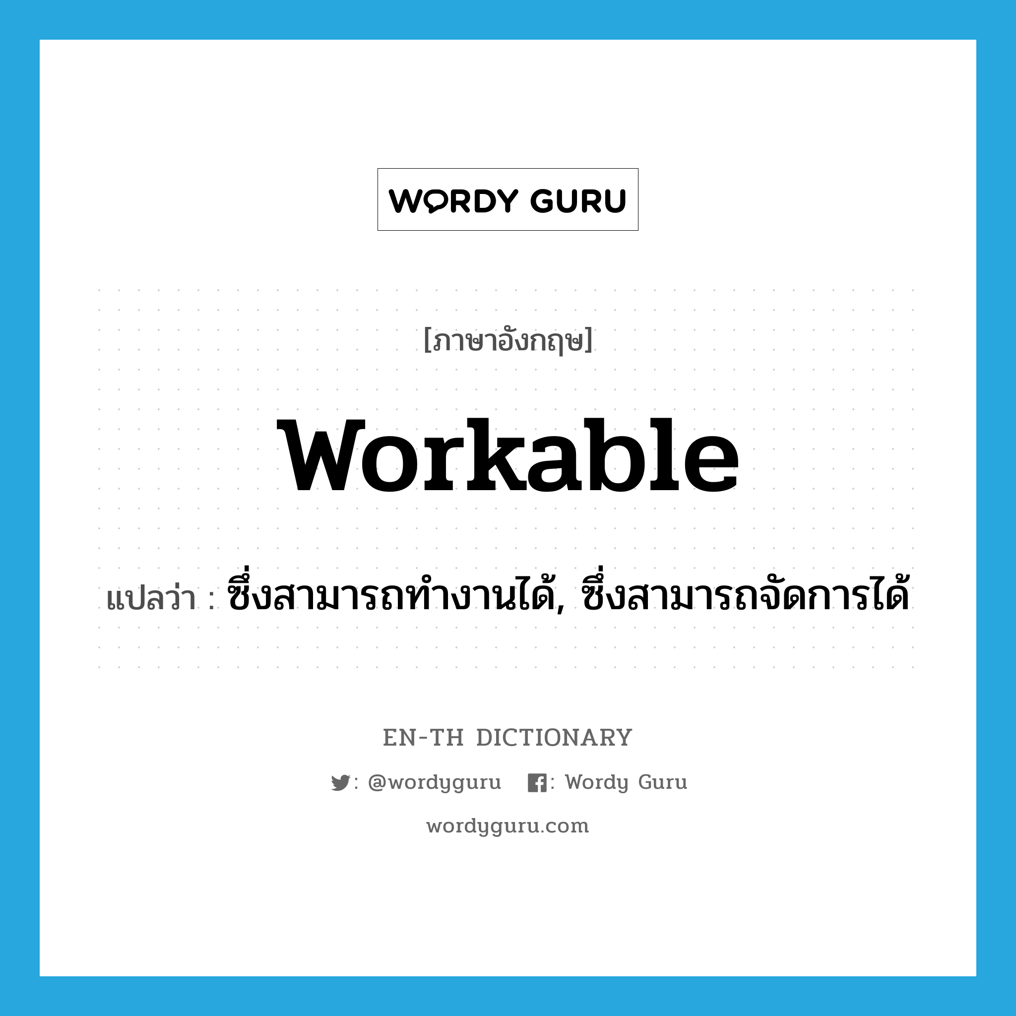 workable แปลว่า?, คำศัพท์ภาษาอังกฤษ workable แปลว่า ซึ่งสามารถทำงานได้, ซึ่งสามารถจัดการได้ ประเภท ADJ หมวด ADJ