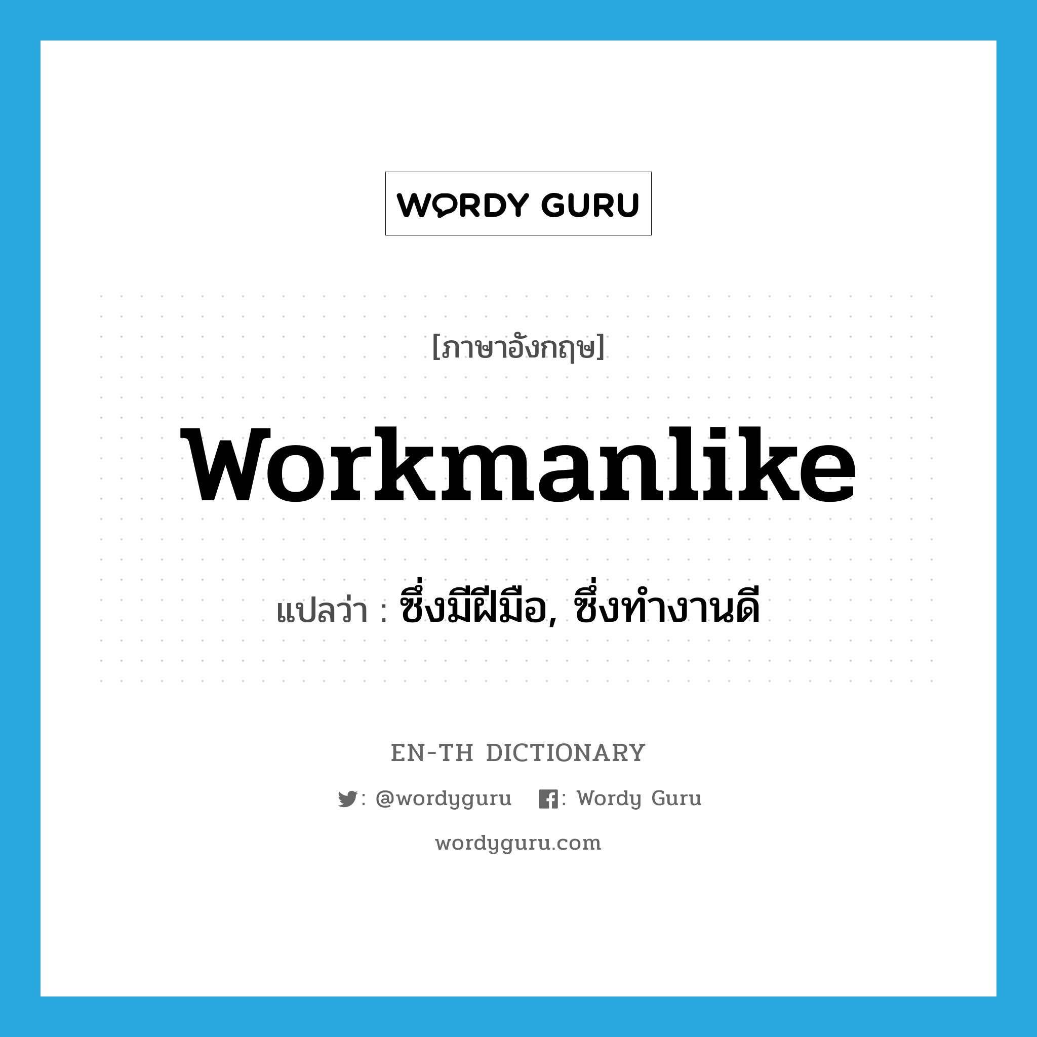 workmanlike แปลว่า?, คำศัพท์ภาษาอังกฤษ workmanlike แปลว่า ซึ่งมีฝีมือ, ซึ่งทำงานดี ประเภท ADJ หมวด ADJ