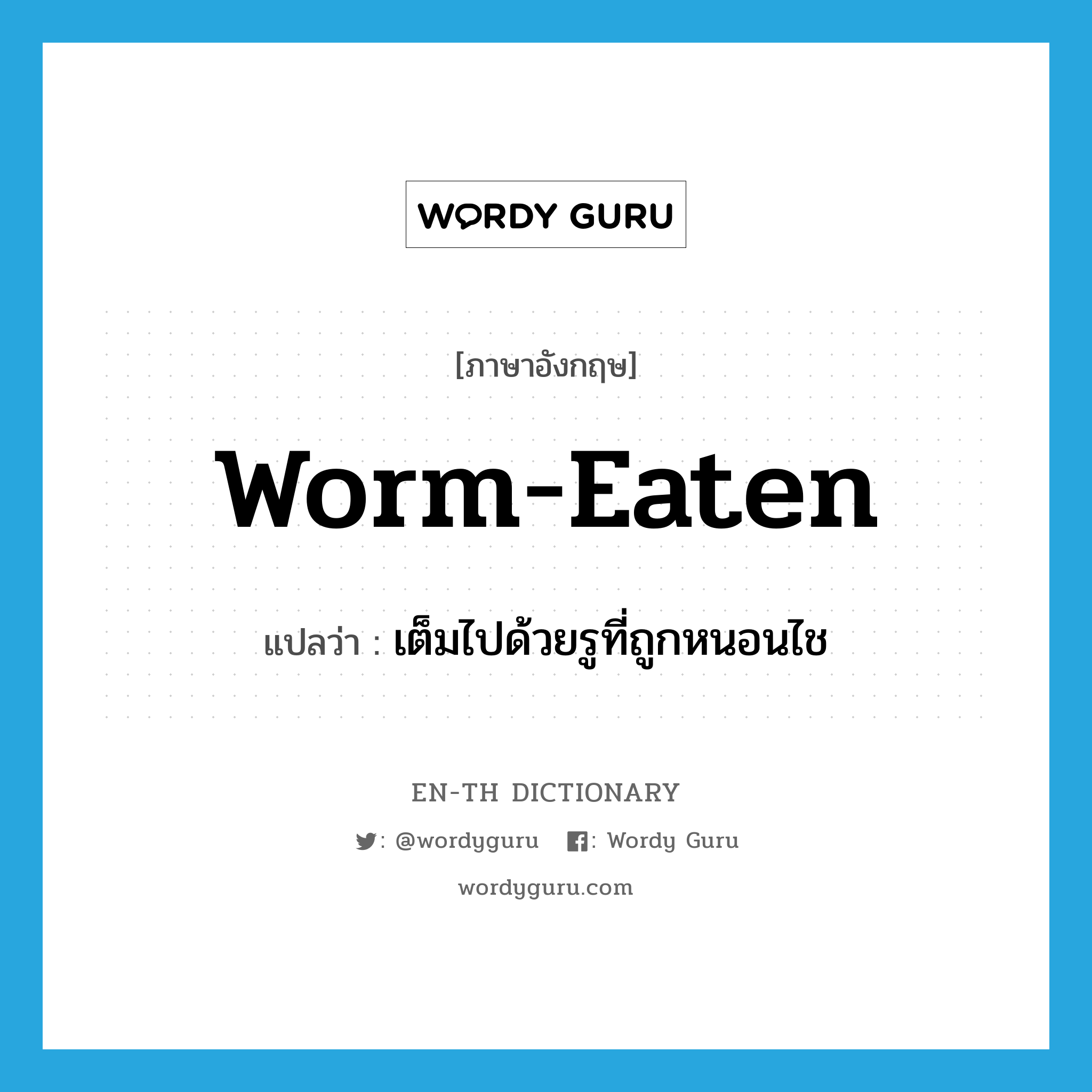 worm-eaten แปลว่า?, คำศัพท์ภาษาอังกฤษ worm-eaten แปลว่า เต็มไปด้วยรูที่ถูกหนอนไช ประเภท ADJ หมวด ADJ