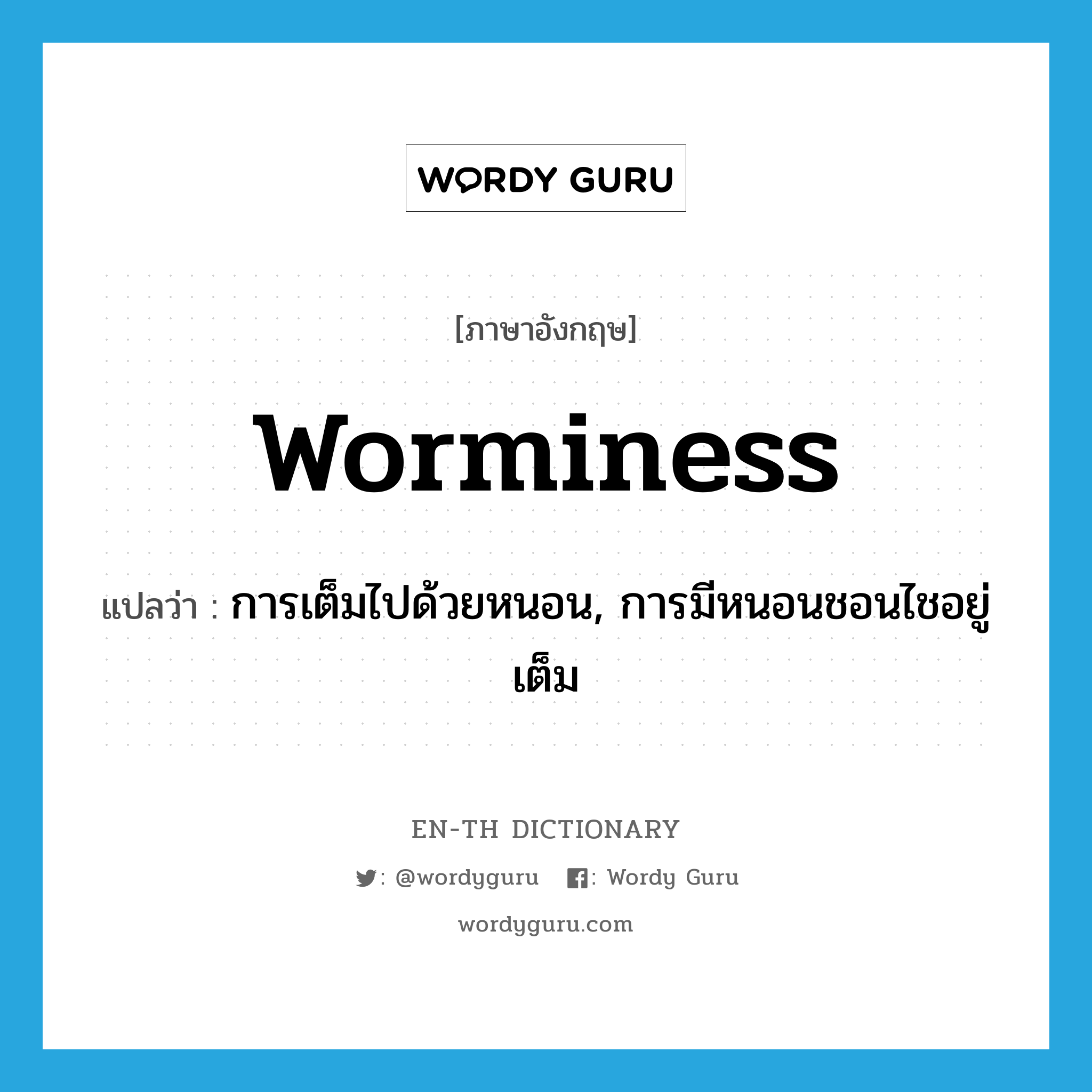 worminess แปลว่า?, คำศัพท์ภาษาอังกฤษ worminess แปลว่า การเต็มไปด้วยหนอน, การมีหนอนชอนไชอยู่เต็ม ประเภท N หมวด N