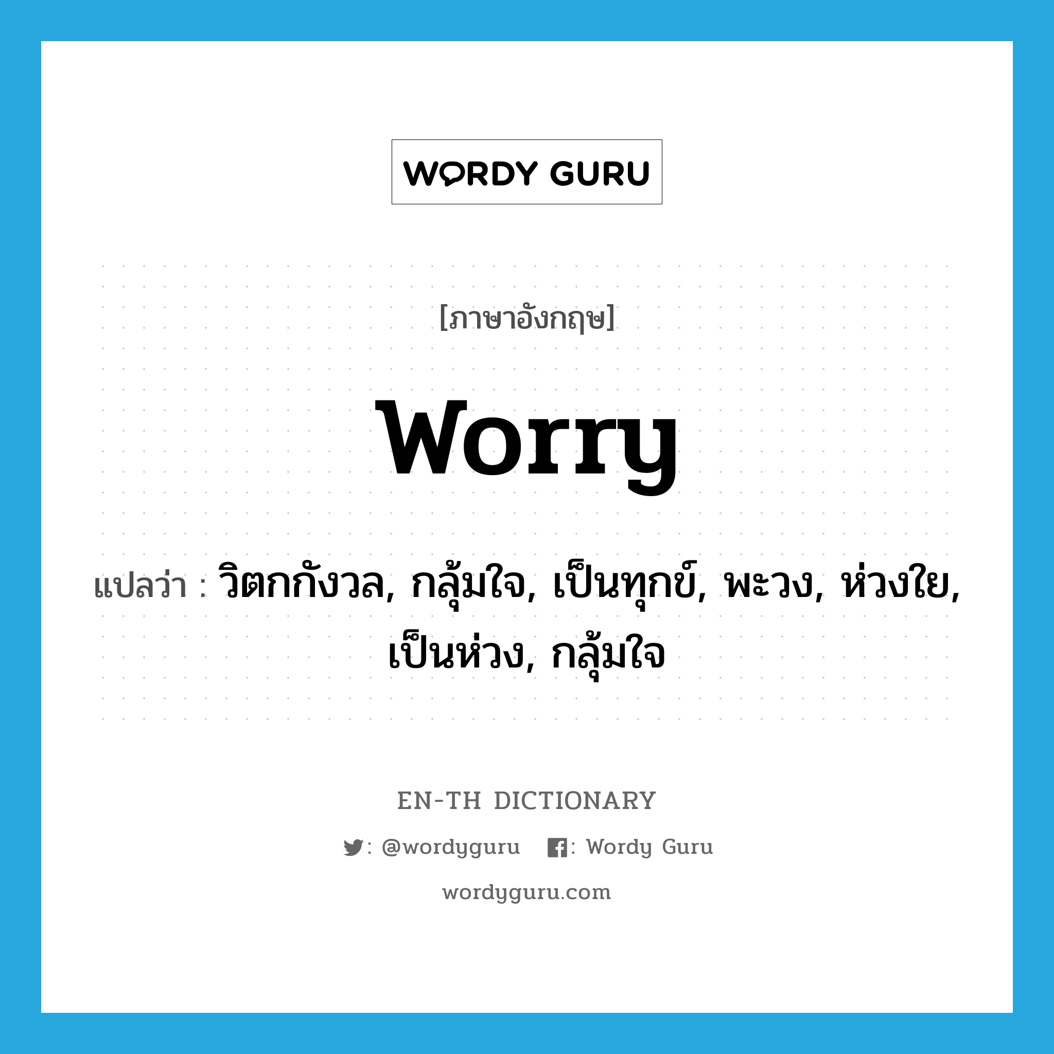 worry แปลว่า?, คำศัพท์ภาษาอังกฤษ worry แปลว่า วิตกกังวล, กลุ้มใจ, เป็นทุกข์, พะวง, ห่วงใย, เป็นห่วง, กลุ้มใจ ประเภท VI หมวด VI
